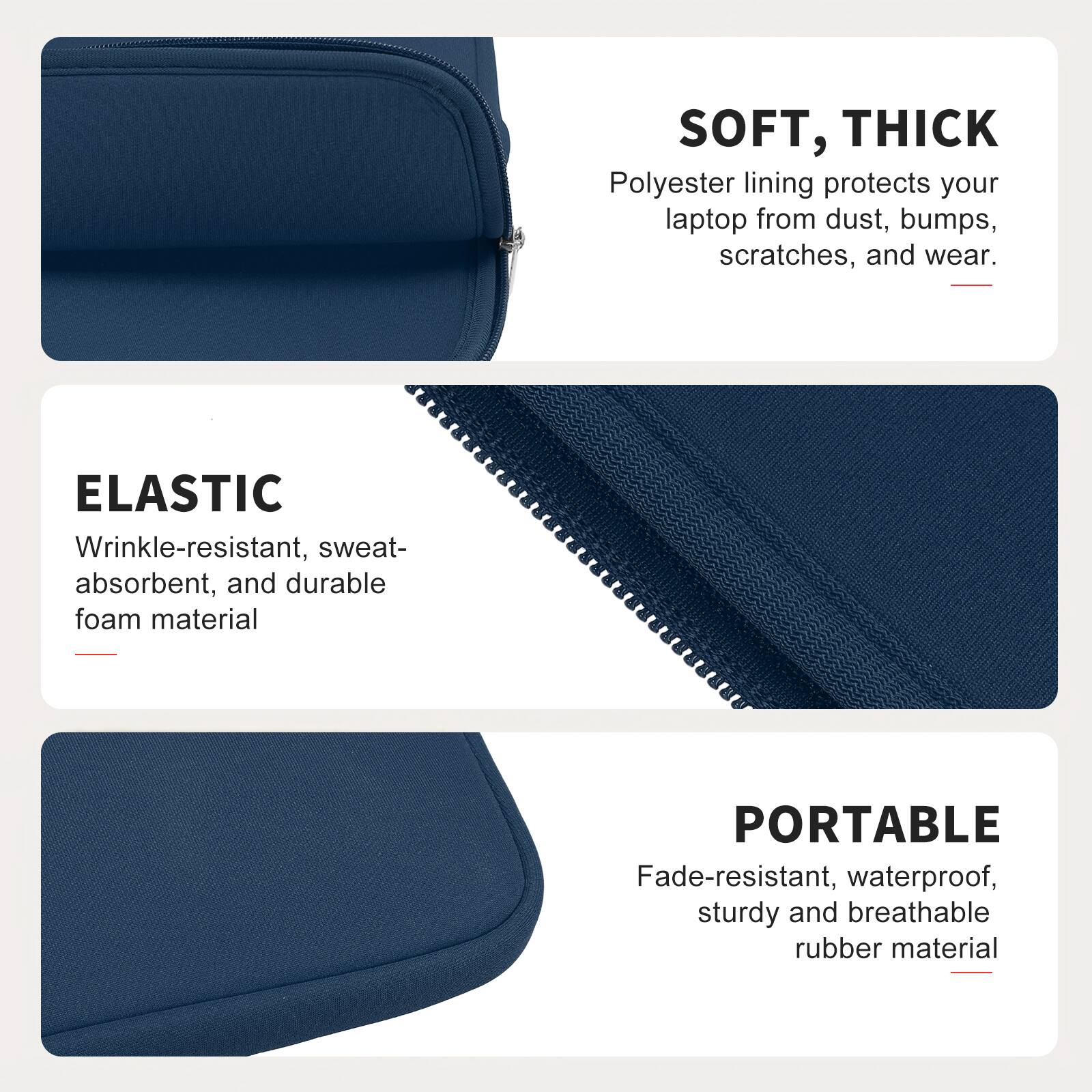 SOFT, THICK  
Polyester lining protects your laptop from dust, bumps, scratches, and wear.

ELASTIC  
Wrinkle-resistant, sweat-absorbent, and durable foam material

PORTABLE  
Fade-resistant, waterproof, sturdy and breathable rubber material