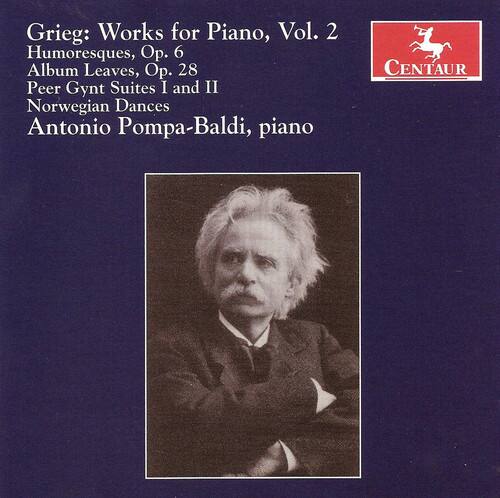 Grieg: Works for Piano, Vol. 2  
Humoresques, Op. 6  
Album Leaves, Op. 28  
Peer Gynt Suites I and II  
Norwegian Dances  
Antonio Pompa-Baldi, piano  

CENTAUR