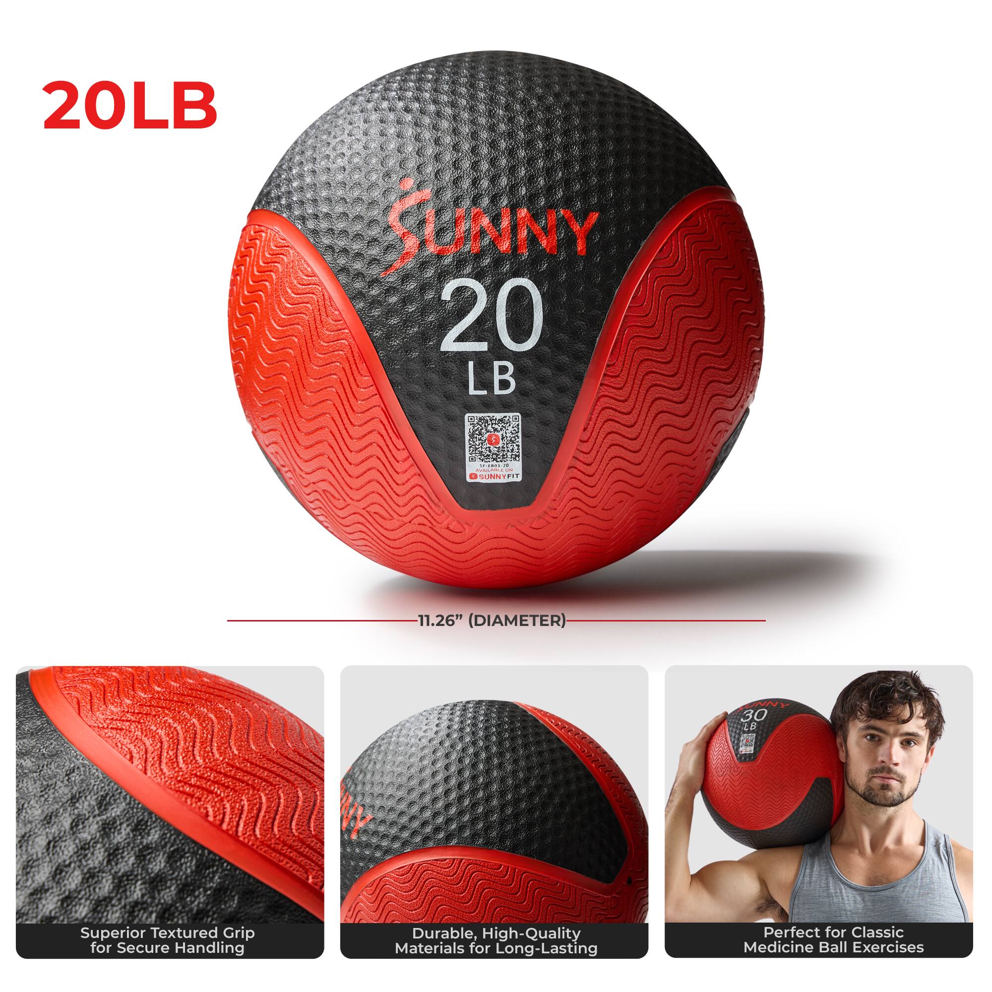 20LB SUNNY 20 LB  
11.26" (DIAMETER)  
Superior Textured Grip for Secure Handling  
Durable, High-Quality Materials for Long-Lasting  
Perfect for Classic Medicine Ball Exercises