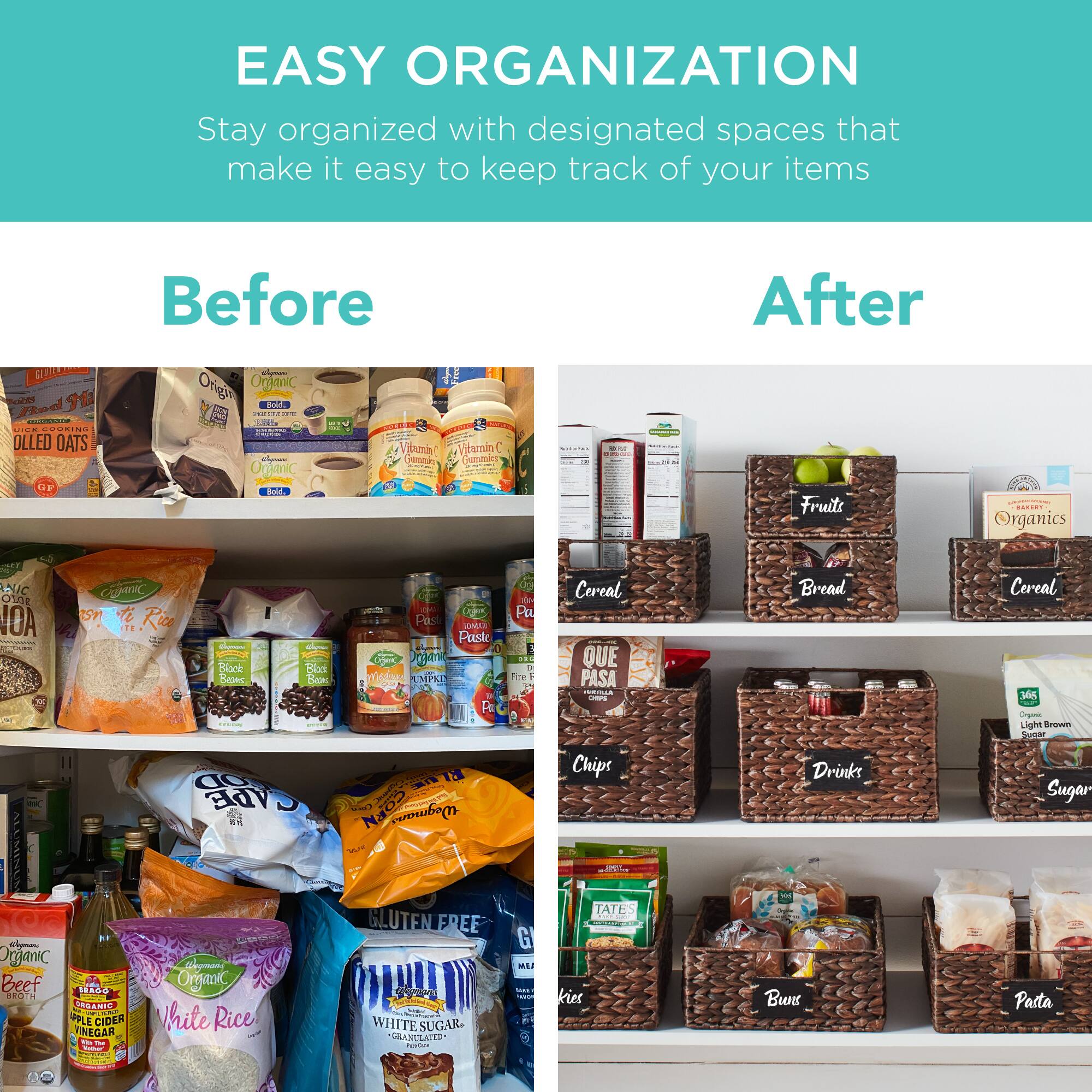 **EASY ORGANIZATION**

Stay organized with designated spaces that make it easy to keep track of your items

**Before**

- Rolled Oats
- Organic Oats
- Organic Rice
- Organic Beef Broth
- Apple Cider Vinegar
- Organic White Rice
- Gluten Free White Sugar
- TATE
- Biscuits
- Chips
- Drinks
- Sugar
- Bread
- Cereal
- Fruit
- Organics

**After**

- Cereal
- Bread
- Cereal
- Chips
- Drinks
- Sugar
- Fruit
- Organics
- Biscuits
- Pasta