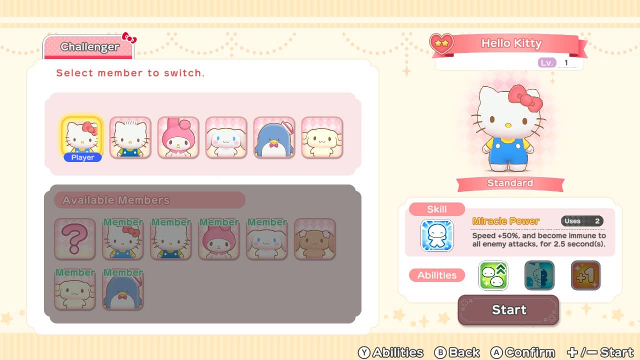 **Challenger**
Select member to switch.
**Hello Kitty**
Lv. 1
**Standard**
**Skill**
Miracle Power
Uses 2
Speed +50%, and become immune to all enemy attacks, for 2.5 seconds.
**Abilities**
**Available Members**
Member Member Member Member Member Member Member Member
**Start**
**Abilities**
**Back**
**Confirm**
**Start**