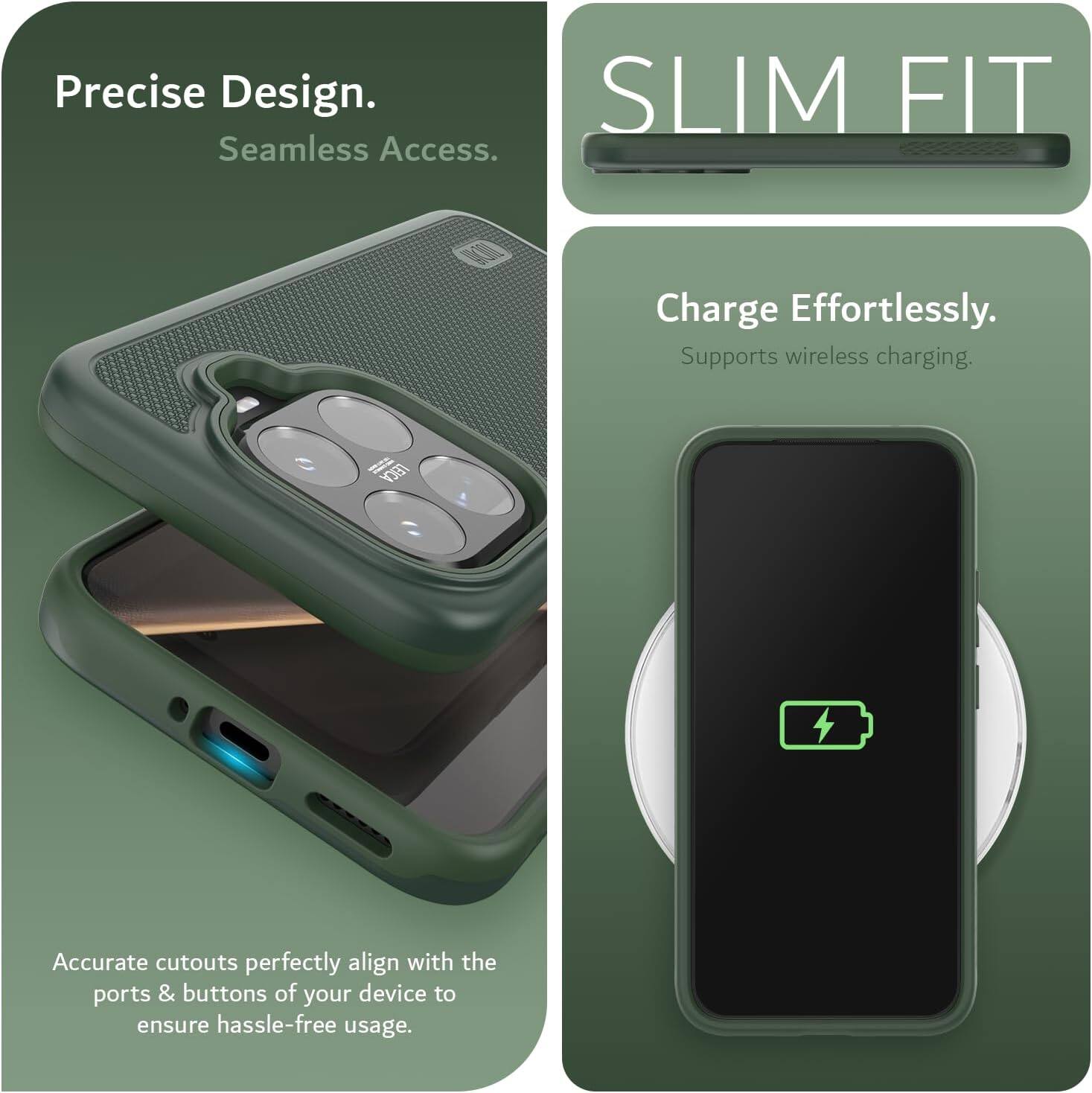 Precise Design. Seamless Access.  
SLIM FIT  
Charge Effortlessly.  
Supports wireless charging.  
LEICA Accurate cutouts perfectly align with the ports & buttons of your device to ensure hassle-free usage.