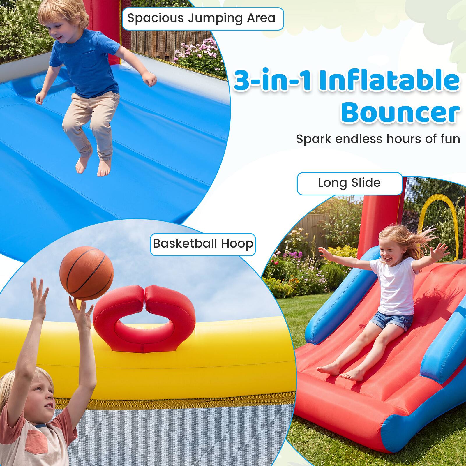Spacious Jumping Area  
3-in-1 Inflatable Bouncer  
Spark endless hours of fun  
Long Slide  
Basketball Hoop
