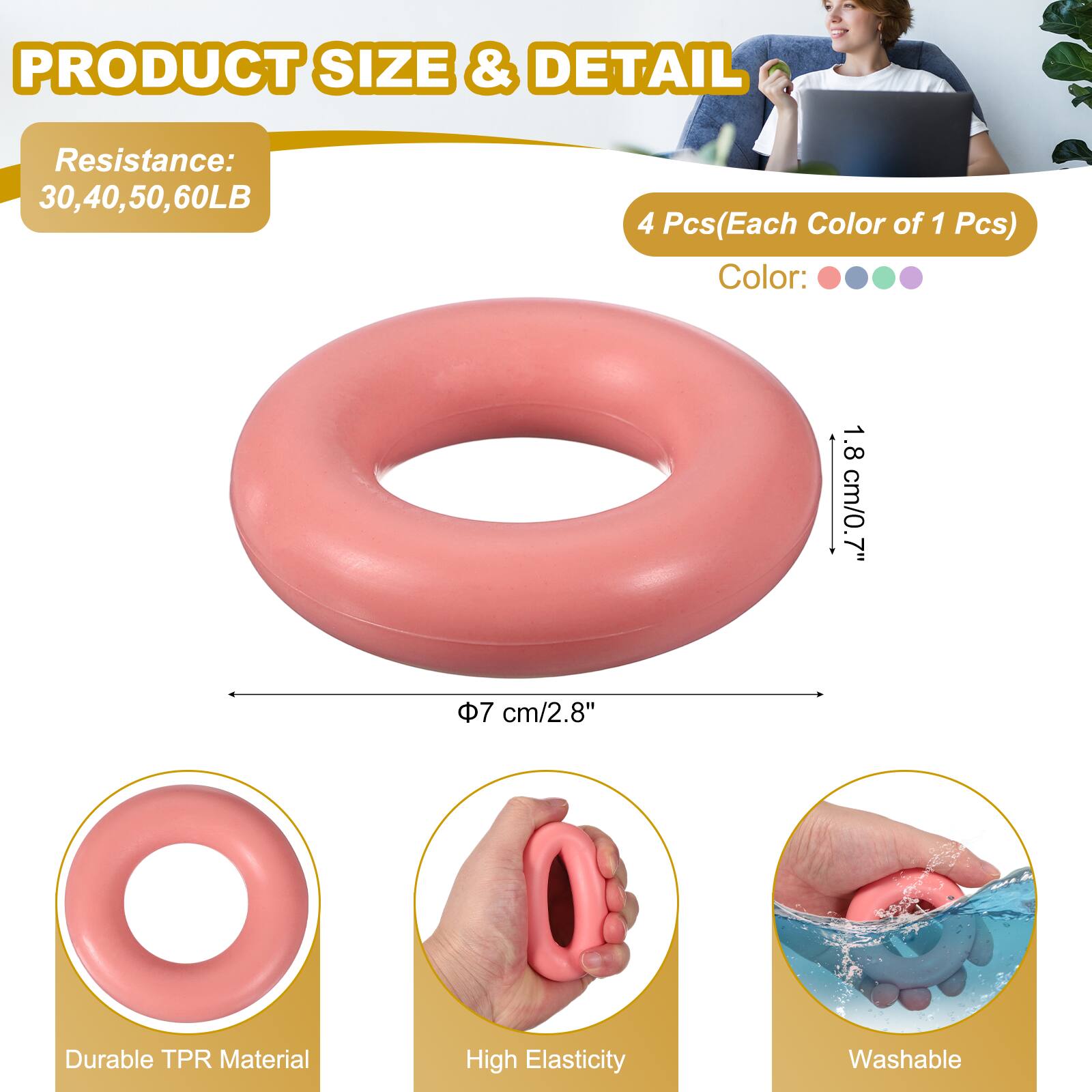 PRODUCT SIZE & DETAIL

Resistance: 30, 40, 50, 60LB

4 Pcs (Each Color of 1 Pcs)

Color:

1.8 cm/0.7"

7 cm/2.8"

Durable TPR Material

High Elasticity

Washable