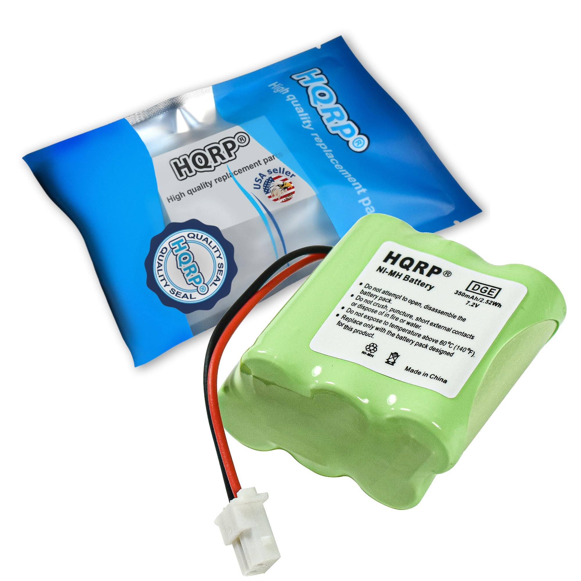 High quality replacement part  
HQRP  
High quality replacement part  
USA seller  
HQRP  
Battery  
HQRP  
Ni-MH Battery  
350mAh/2.52Wh  
7.2V  
Made in China  

Do not dispose of in water.  
Do not puncture, disassemble or expose to fire or short the contacts.  
Do not expose to temperatures above 60°C (140°F).  
Do not attempt to open, disassemble the battery pack.  
Do not crush.  
Do not expose to moisture or wet external contacts.  
Do not expose to temperatures above 60°C (140°F).  
Replace only with the battery pack designed for this product.  

HQRP  
QUALITY  
SEAL  

HQRP  
QUALITY  
SEAL