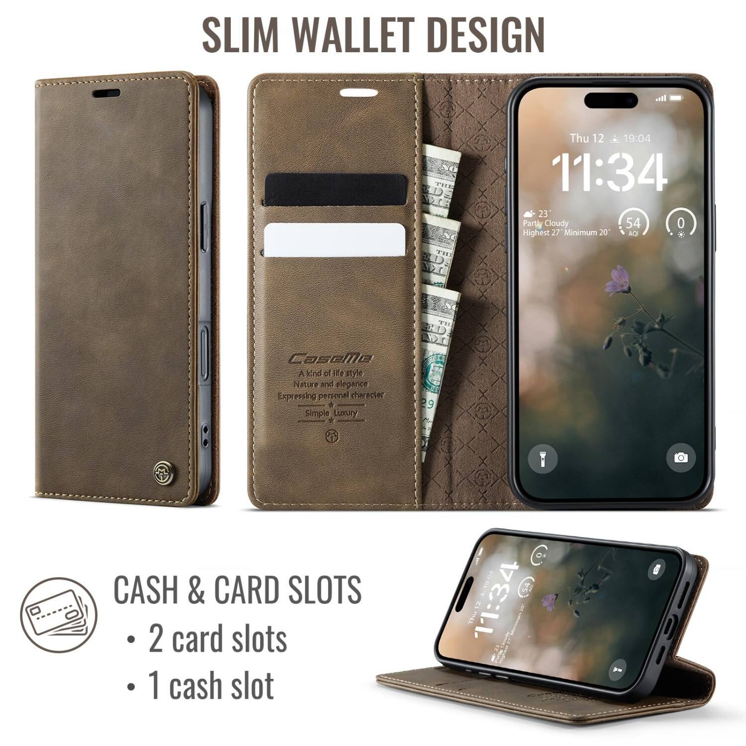 SLIM WALLET DESIGN

Thu 12 19:04 11:34 23 Partly Cloudy 54 0 Highest 27 Minimum 20 AQI

THE

Caseme A kind of He style Nature and elegance Expressing personal character to Simple Luxury

CASH & CARD SLOTS
- 2 card slots
- 1 cash slot