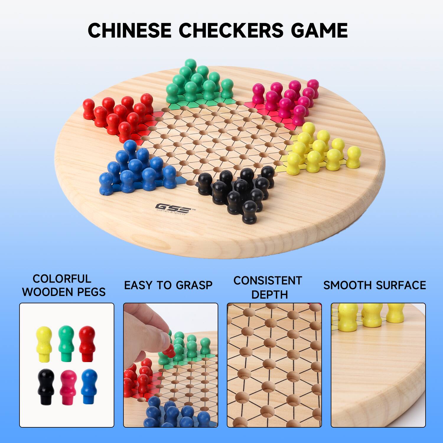 CHINESE CHECKERS GAME
GSS Caera : a adda
COLORFUL WOODEN PEGS
EASY TO GRASP
CONSISTENT DEPTH
SMOOTH SURFACE
