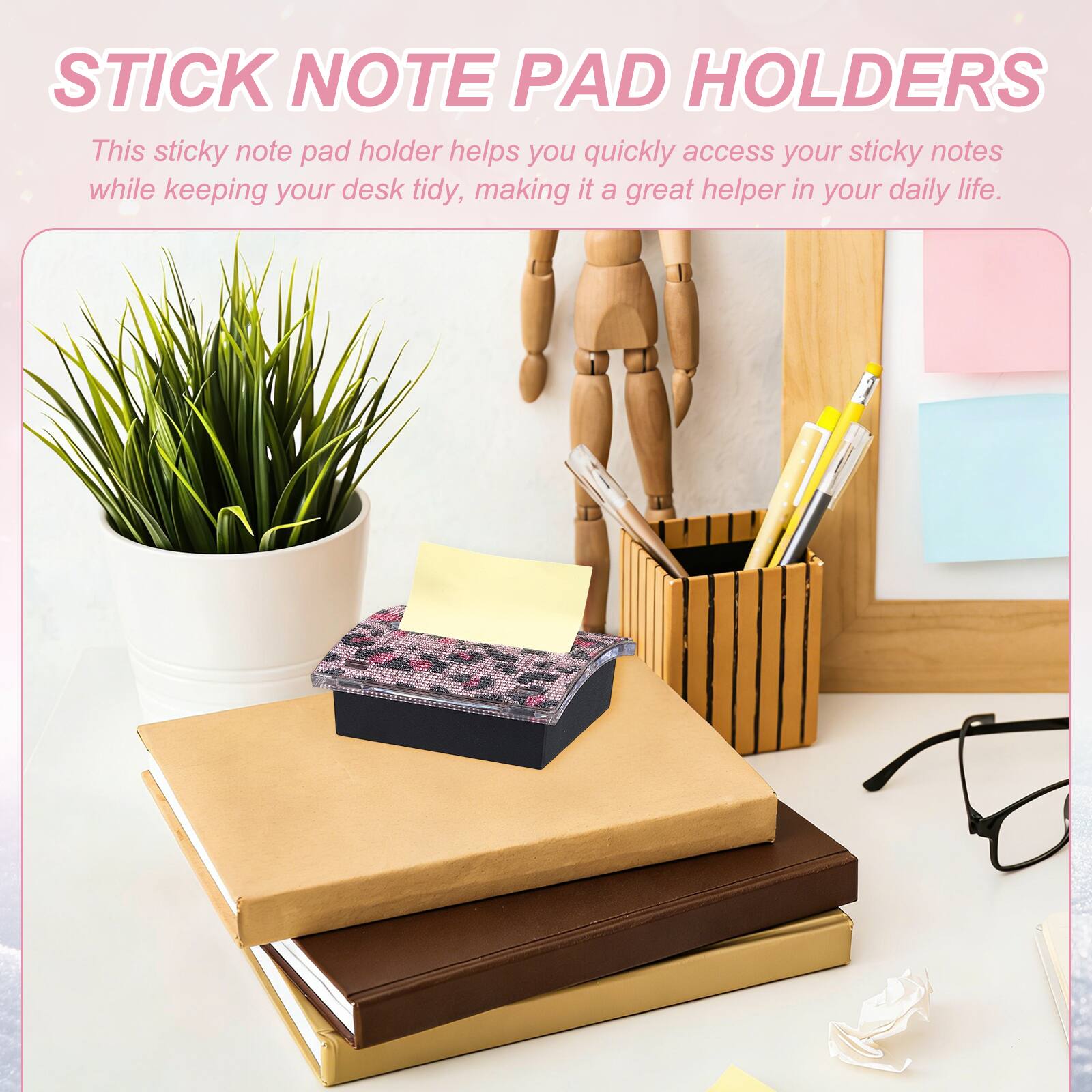 STICK NOTE PAD HOLDERS

This sticky note pad holder helps you quickly access your sticky notes while keeping your desk tidy, making it a great helper in your daily life.