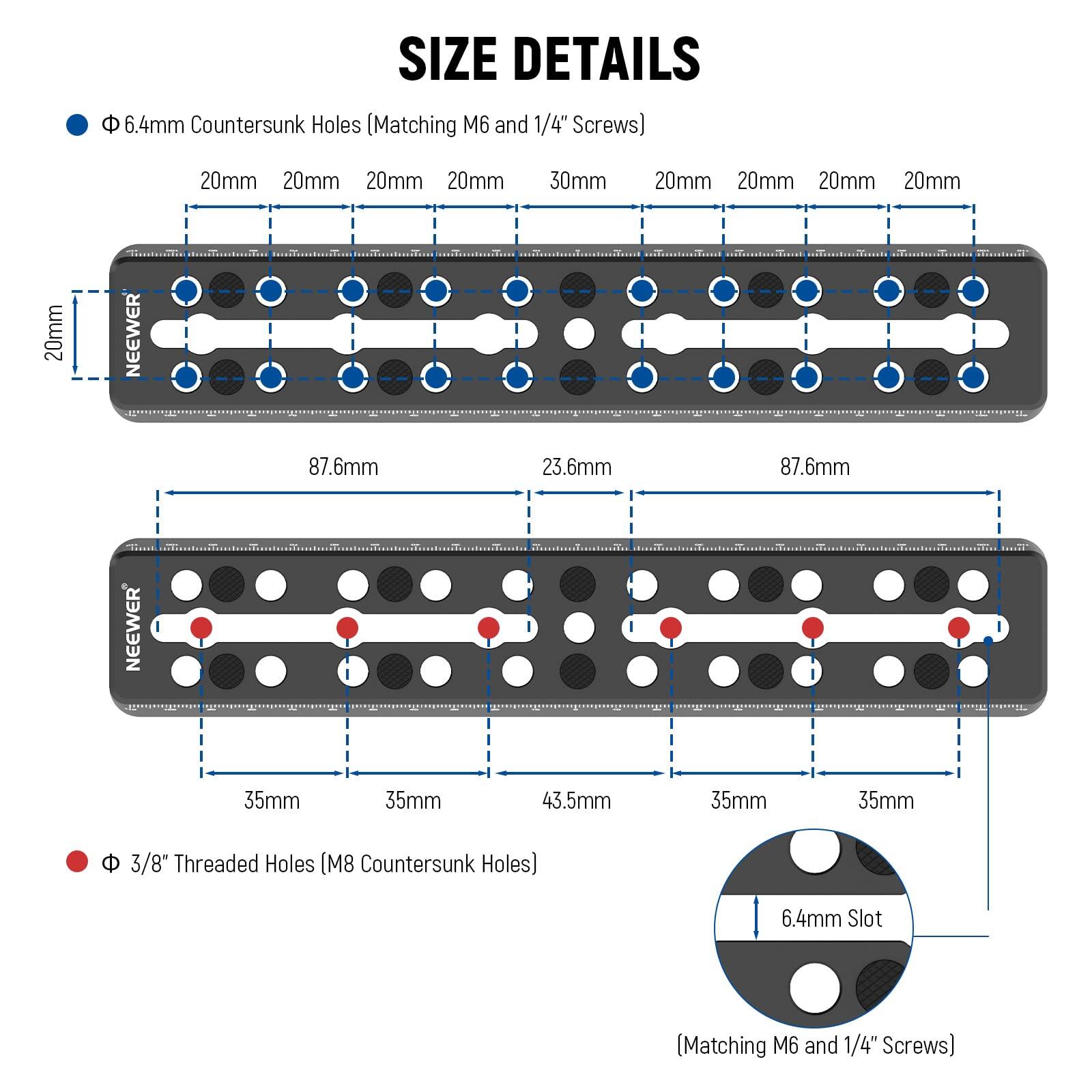 SIZE DETAILS

- Ø 6.4mm Countersunk Holes (Matching M6 and 1/4" Screws)
  - 20mm
  - 20mm
  - 20mm
  - 20mm
  - 30mm
  - 20mm
  - 20mm
  - 20mm
  - 20mm

- Ø 3/8" Threaded Holes (M8 Countersunk Holes)
  - 35mm
  - 35mm
  - 43.5mm
  - 35mm
  - 35mm

- 6.4mm Slot (Matching M6 and 1/4" Screws)

Dimensions:
- 87.6mm
- 23.6mm
- 87.6mm
