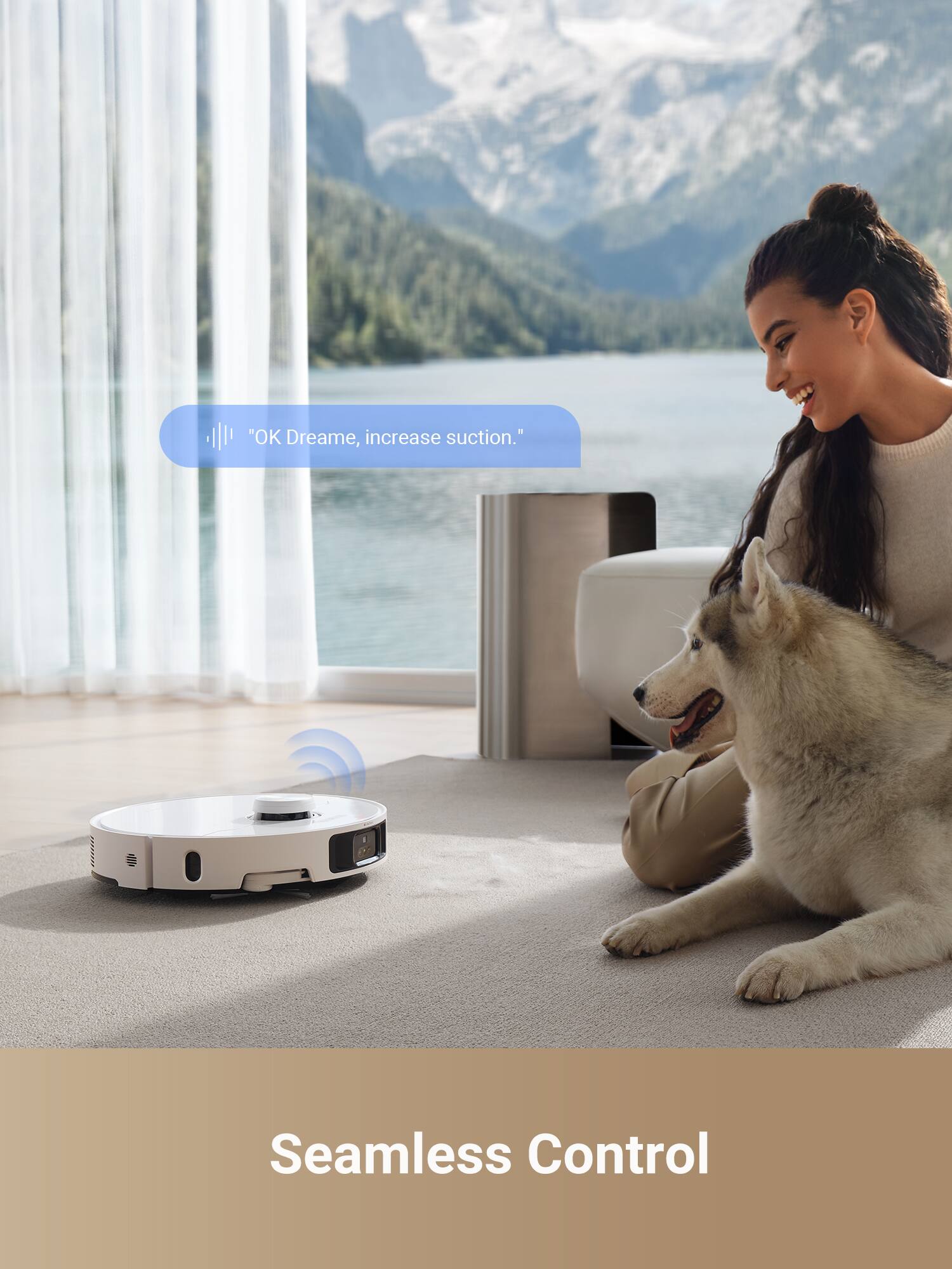 "OK Dreame, increase suction."  
Seamless Control