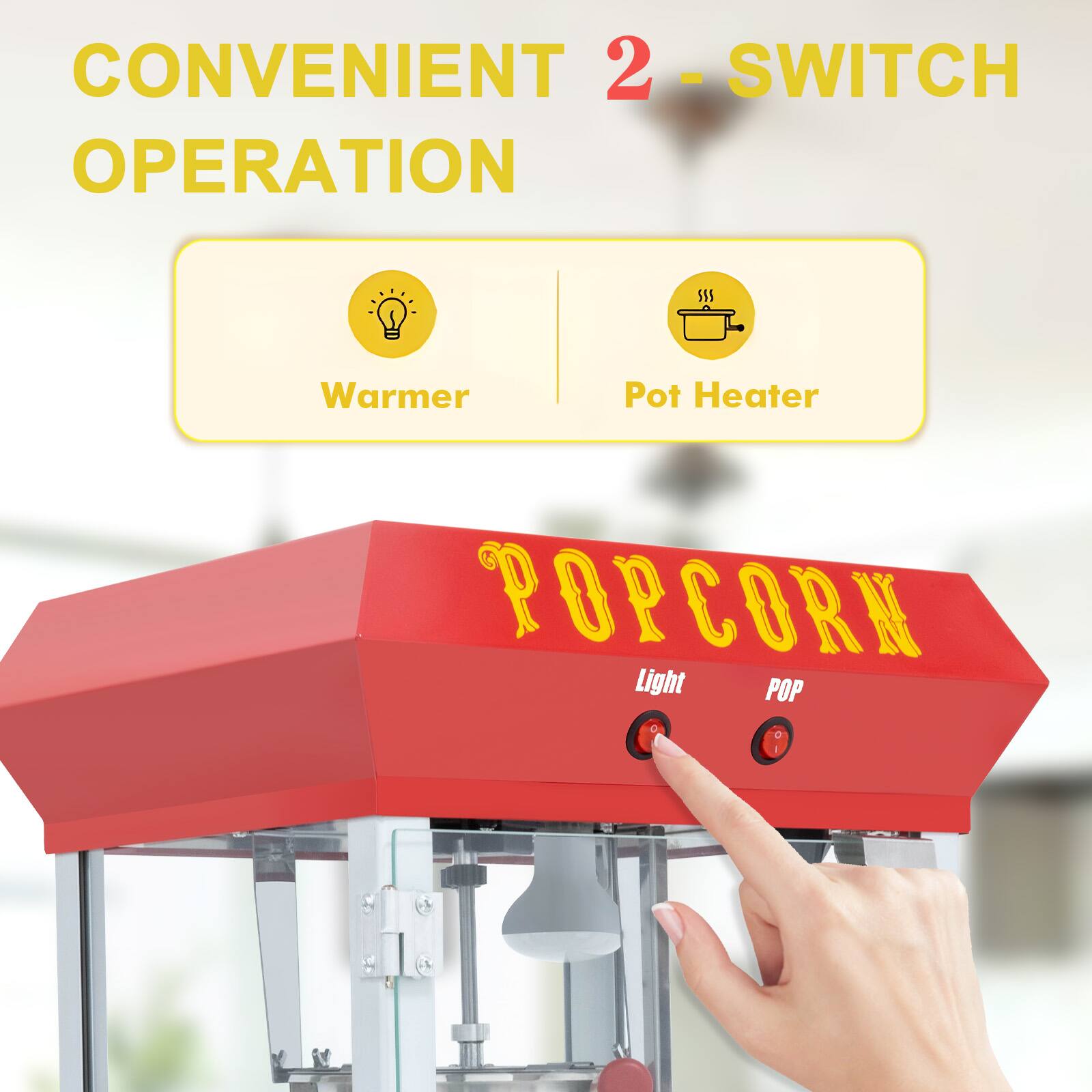 CONVENIENT 2-SWITCH OPERATION

Warmer | Pot Heater

POPCORN

Light POP