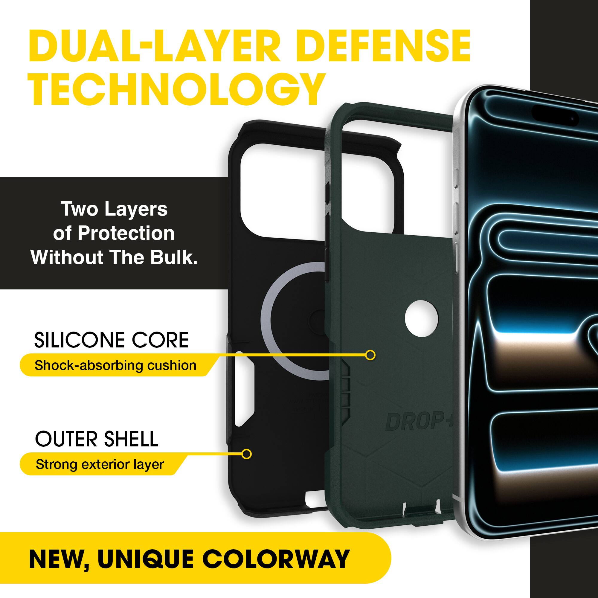 DUAL-LAYER DEFENSE TECHNOLOGY

Two Layers of Protection Without The Bulk.

SILICONE CORE
Shock-absorbing cushion

OUTER SHELL
Strong exterior layer

NEW, UNIQUE COLORWAY