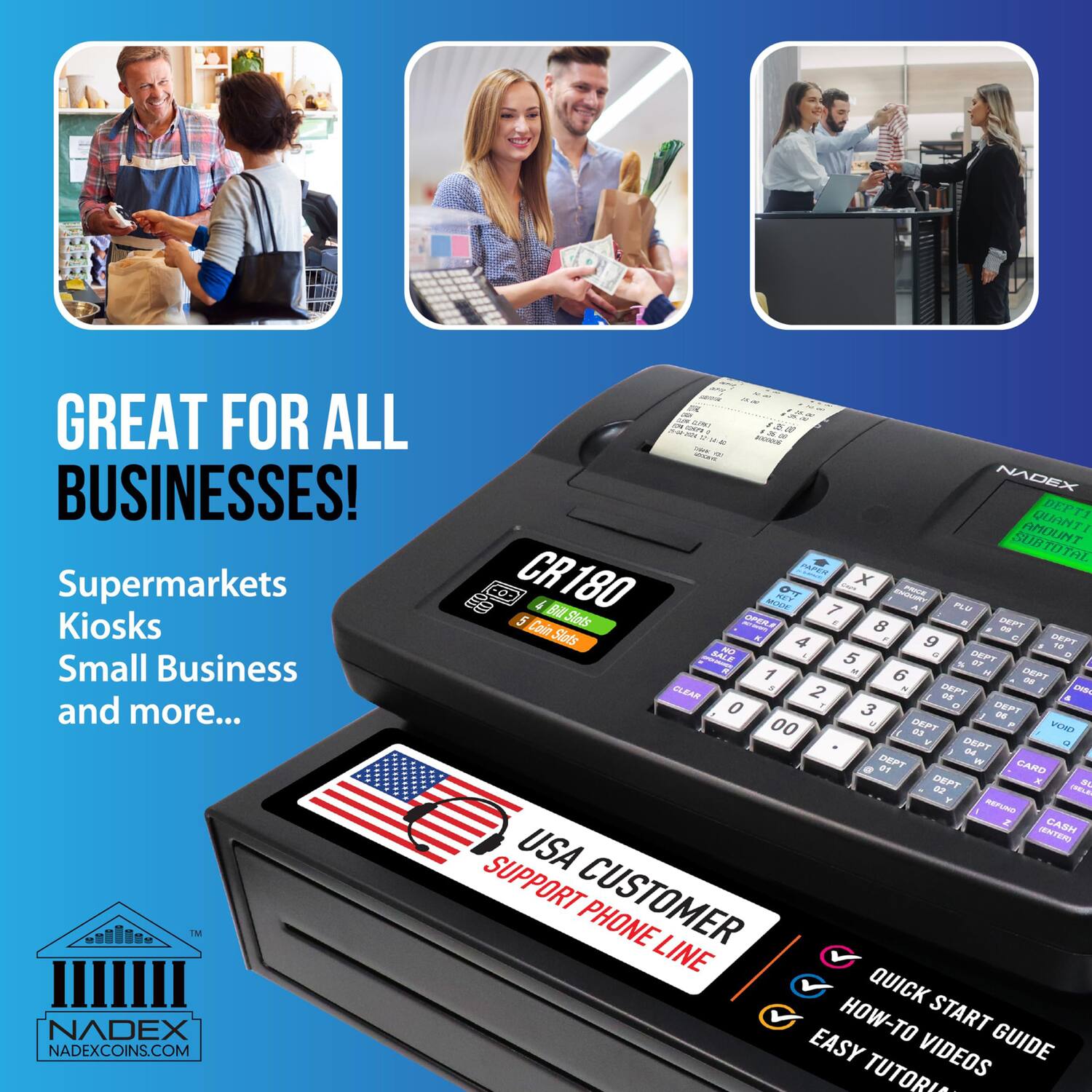 GREAT FOR ALL BUSINESSES!  
Supermarkets  
Kiosks  
Small Business  
and more...  

USA CUSTOMER SUPPORT PHONE LINE  
QUICK START GUIDE  
HOW-TO VIDEOS  
EASY TUTORIALS  

NADEXCOINS.COM