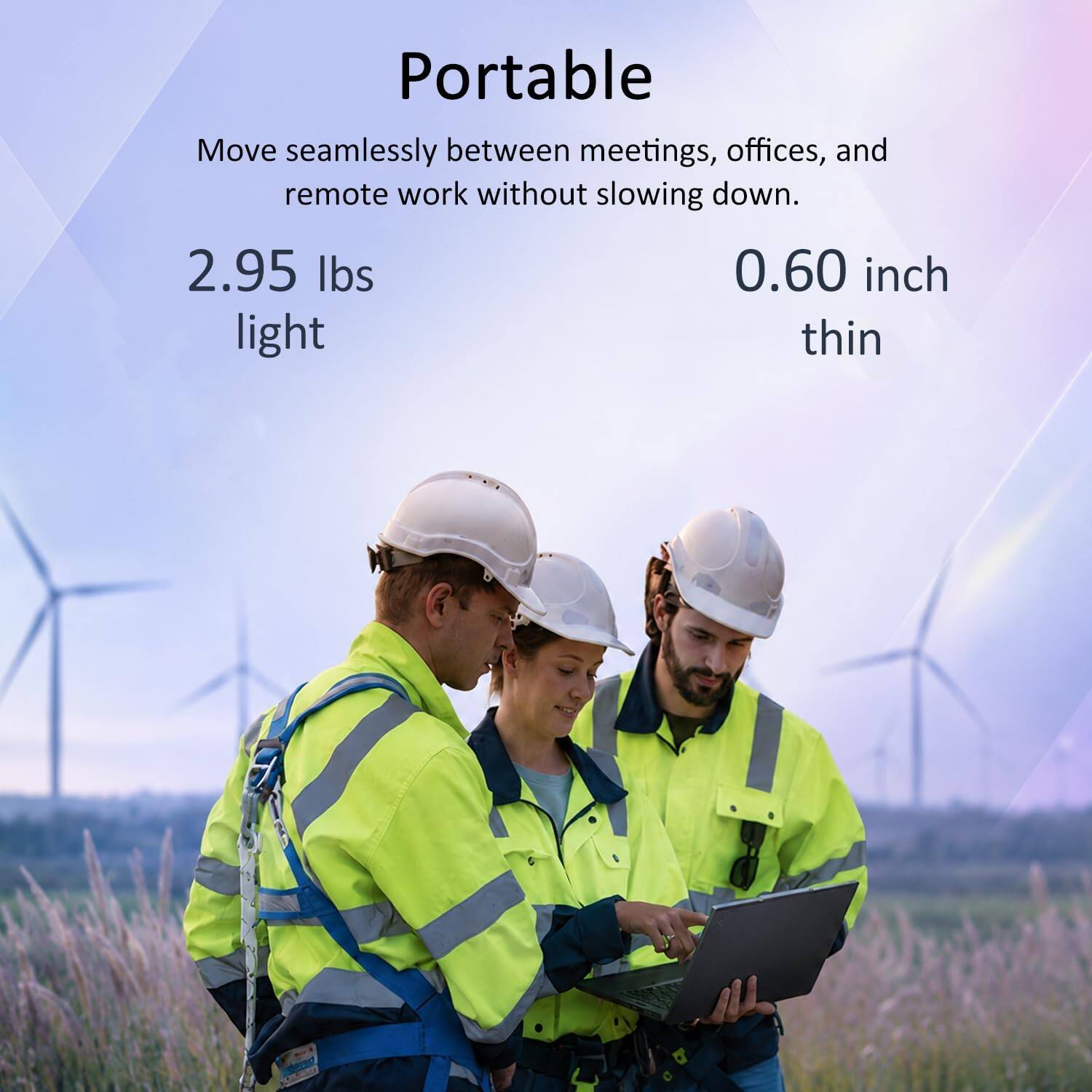 Portable

Move seamlessly between meetings, offices, and remote work without slowing down.

2.95 lbs light

0.60 inch thin