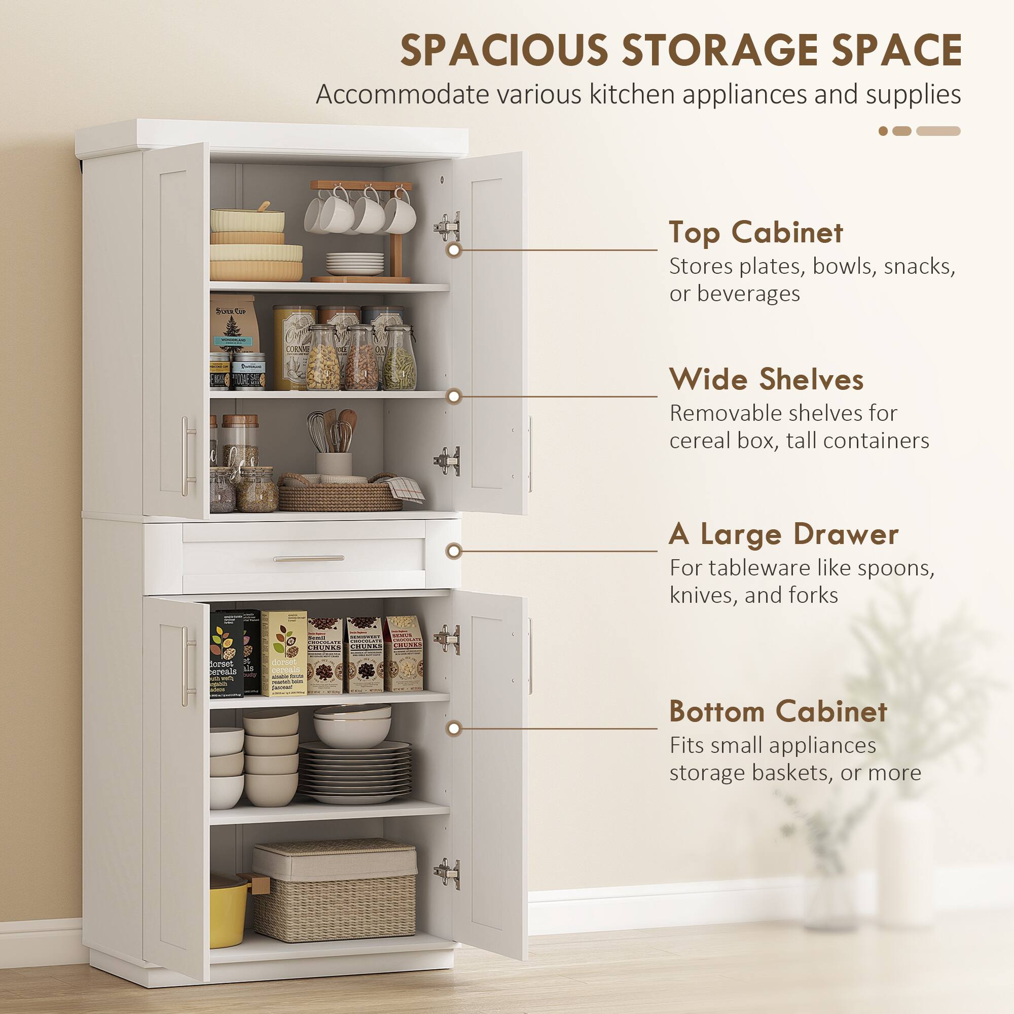SPACIOUS STORAGE SPACE  
Accommodate various kitchen appliances and supplies  

Top Cabinet  
Stores plates, bowls, snacks, or beverages  

Wide Shelves  
Removable shelves for cereal box, tall containers  

A Large Drawer  
For tableware like spoons, knives, and forks  

Bottom Cabinet  
Fits small appliances storage baskets, or more