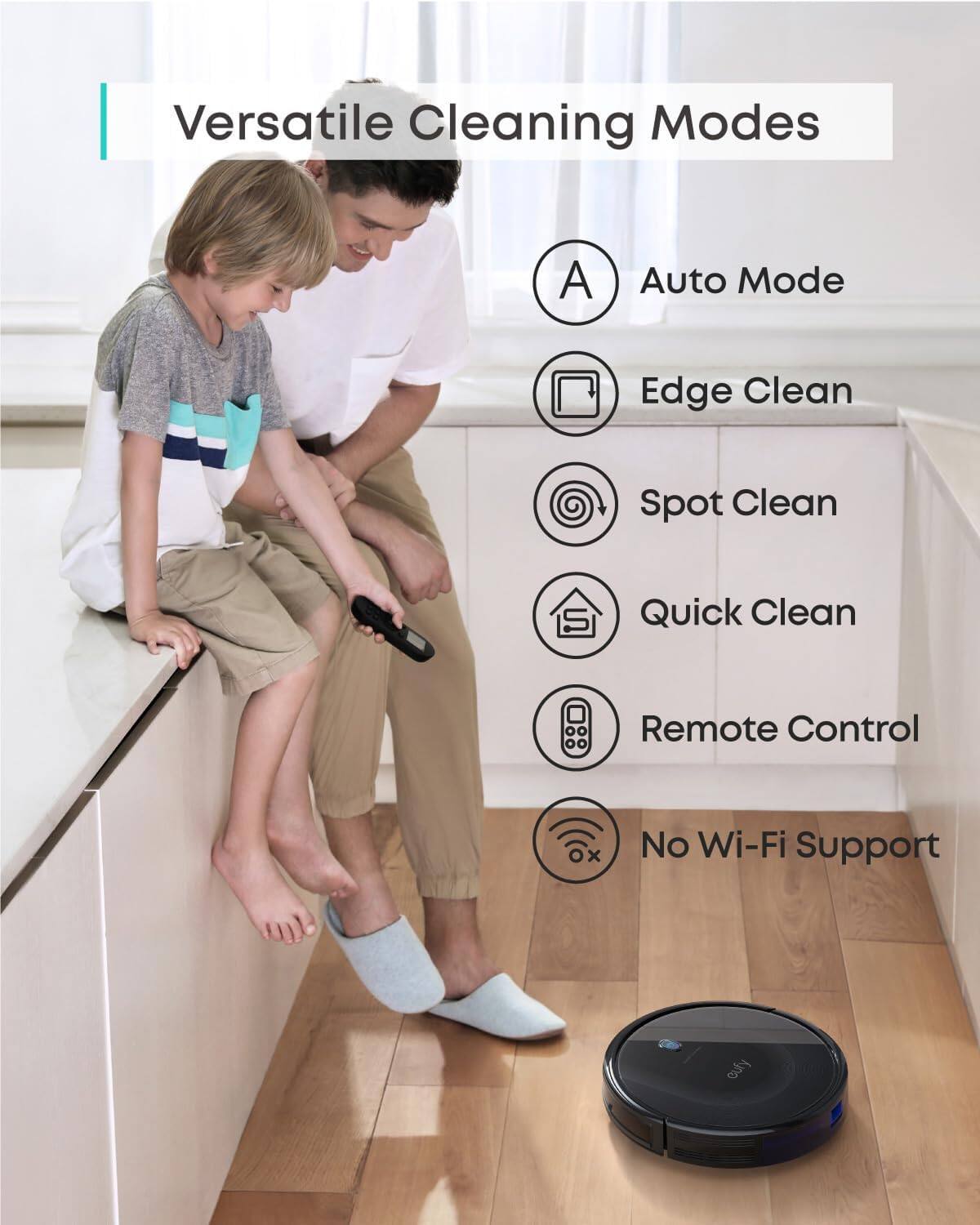 Versatile Cleaning Modes

- Auto Mode
- Edge Clean
- Spot Clean
- Quick Clean
- Remote Control
- No Wi-Fi Support