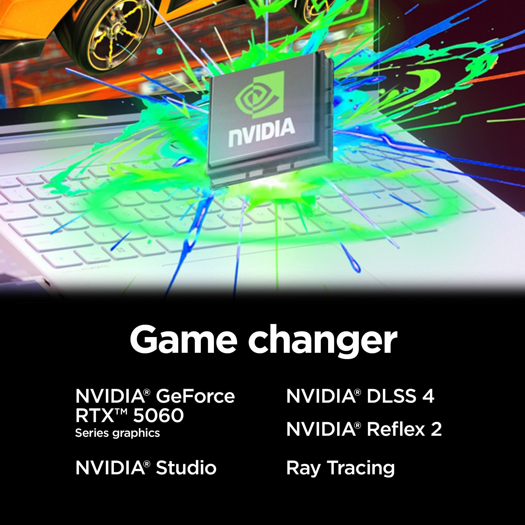 NVIDIA  
Game changer  
NVIDIA GeForce RTX 5060 Series graphics  
NVIDIA DLSS 4  
NVIDIA Reflex 2  
NVIDIA Studio  
Ray Tracing