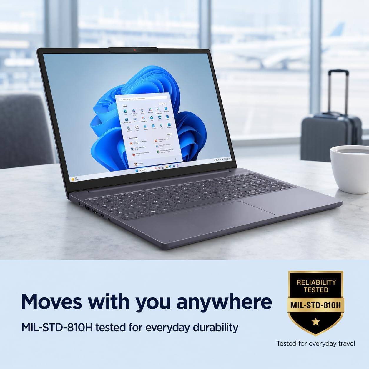 Moves with you anywhere  
MIL-STD-810H tested for everyday durability  
Tested for everyday travel