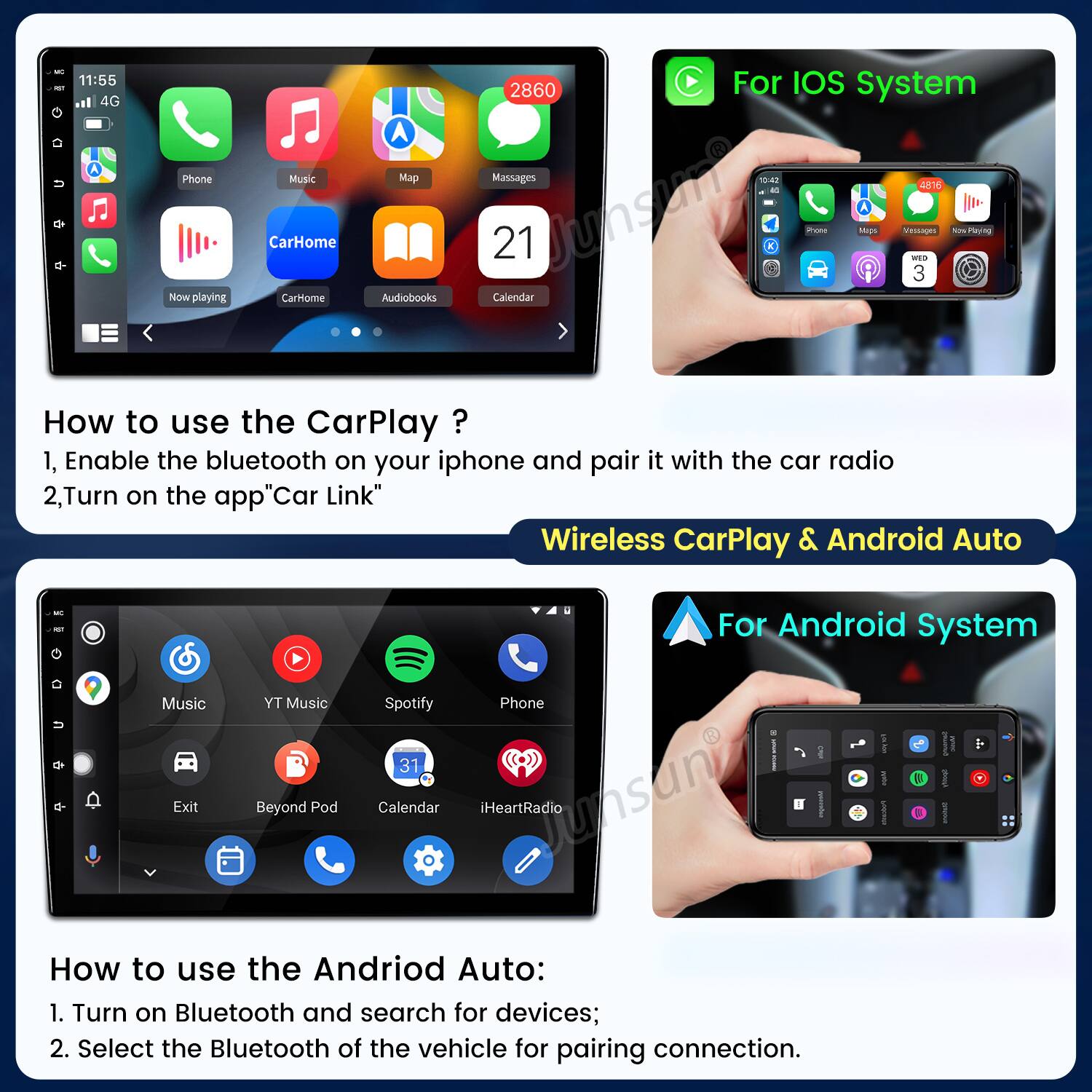 - 11:55 4G Phone Now playing Music CarHome Carome 2860 For IOS System A Map Massages 10.47 8 a 21 unsun K mas IES Vessages O 3 Ry/ Audiobooks Calendar How to use the CarPlay ? 1, Enable the bluetooth on your iphone and pair it with the car radio 2,Turn on the app"Car Link" Wireless CarPlay & Android Auto - - Music Exit YT Music Beyond Pod For Android System Spotify Phone . I I 31 1 B I Calendar iHeartRadio unsun - I How to use the Andriod Auto: 1. Turn on Bluetooth and search for devices; 2. Select the Bluetooth of the vehicle for pairing connection.