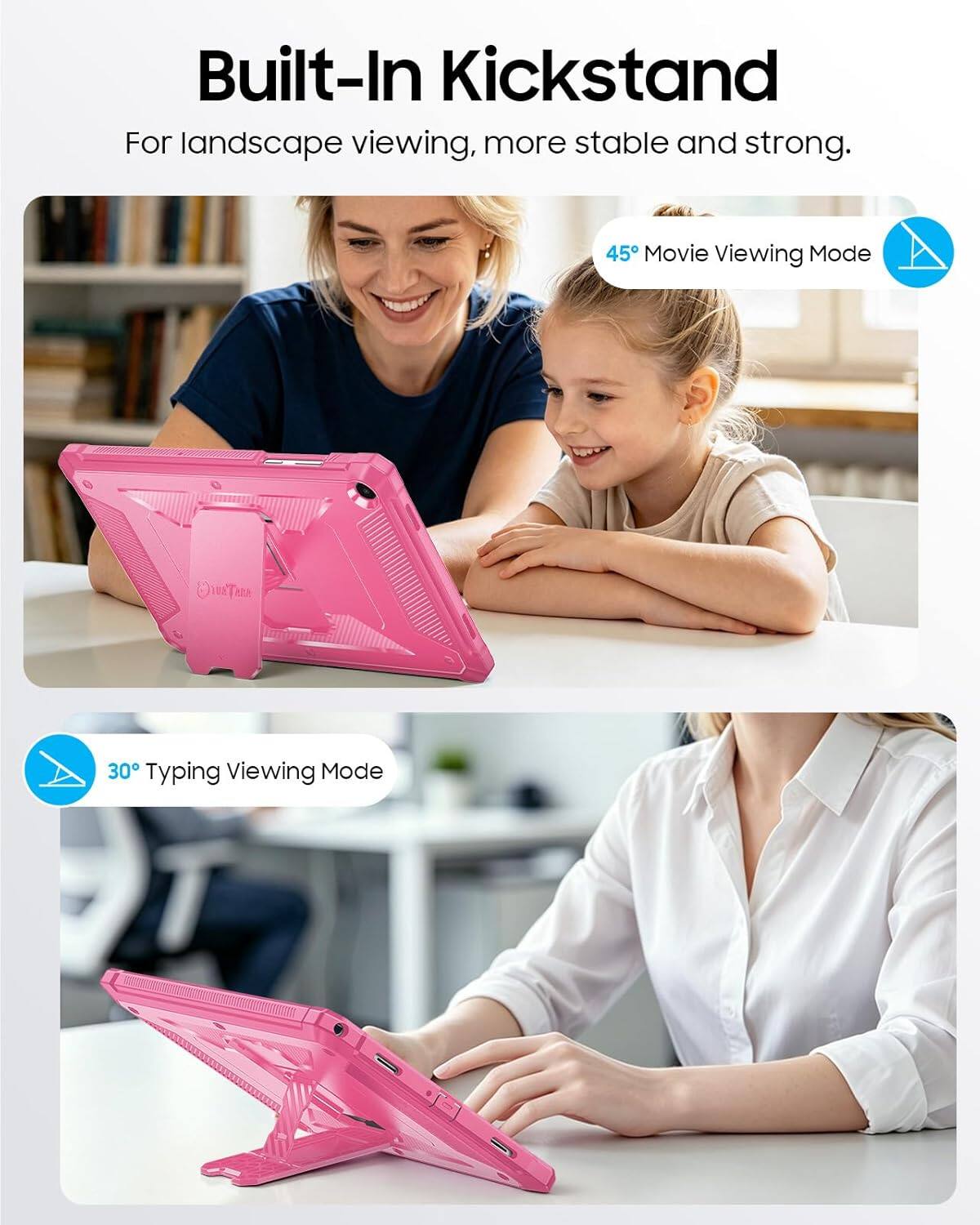 Built-In Kickstand  
For landscape viewing, more stable and strong.  

45° Movie Viewing Mode  

30° Typing Viewing Mode