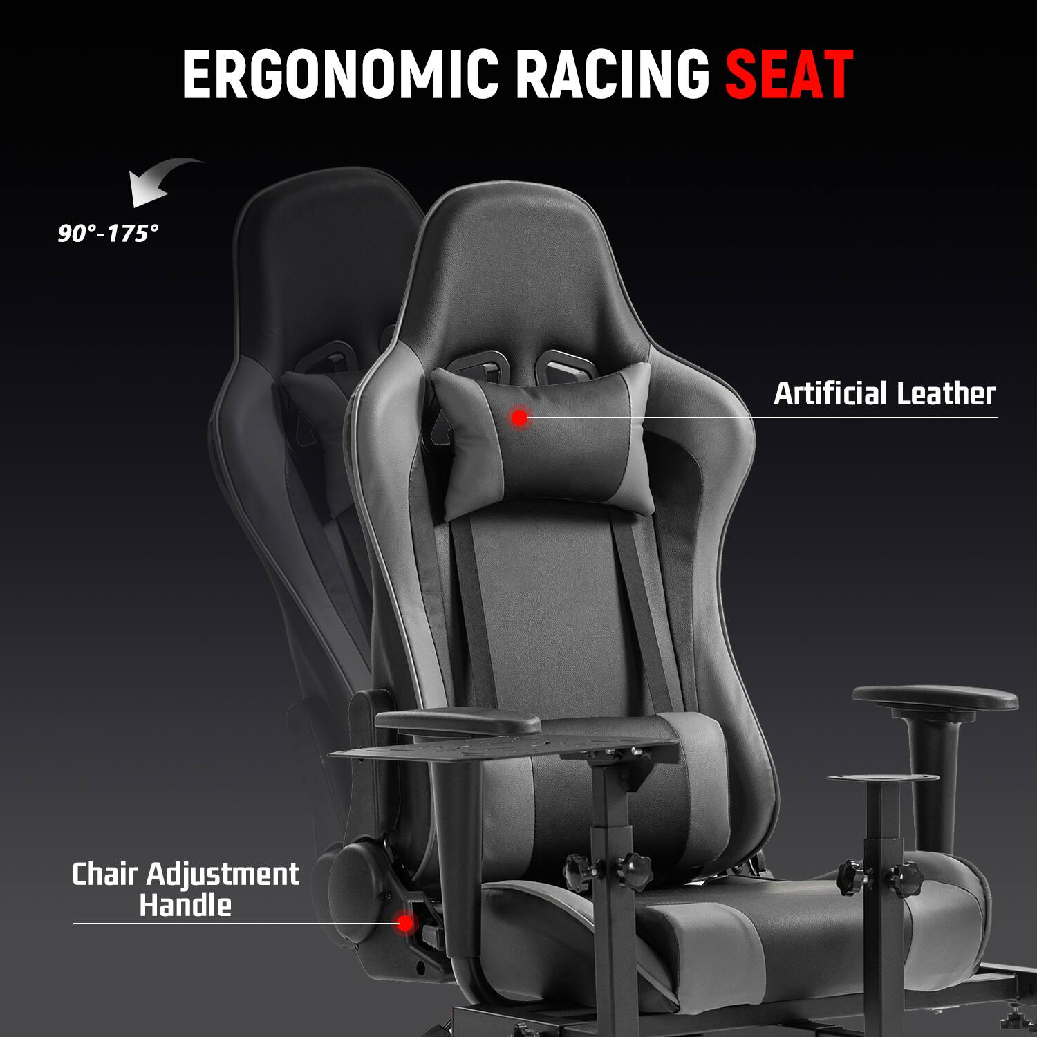 ERGONOMIC RACING SEAT

90°-175°

Artificial Leather

Chair Adjustment Handle