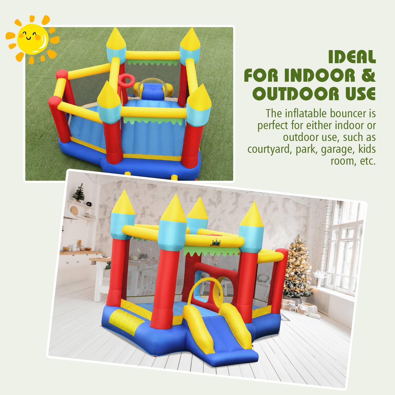 IDEAL FOR INDOOR & OUTDOOR USE

The inflatable bouncer is perfect for either indoor or outdoor use, such as courtyard, park, garage, kids room, etc.