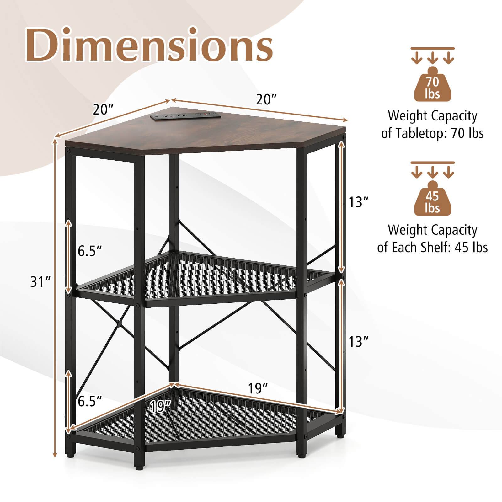 Dimensions:  
- Tabletop: 20" x 20"  
- Weight Capacity of Tabletop: 70 lbs  
- Shelf 1: 31" x 13"  
- Weight Capacity of Each Shelf: 45 lbs  
- Shelf 2: 19" x 13"  
- Shelf 3: 19" x 6.5"
