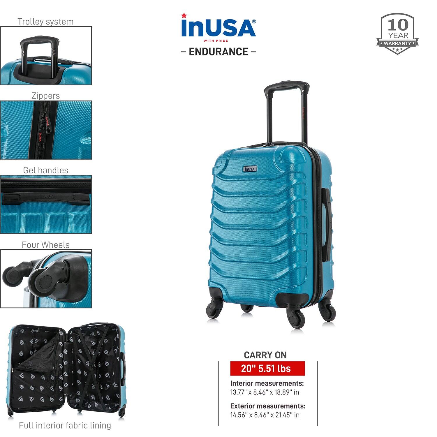 Trolley system  
Zippers  
Gel handles  
Four Wheels  
Full interior fabric lining  

CARRY ON  
20" 5.51 lbs  

Interior measurements:  
13.77" x 8.46" x 18.89"  

Exterior measurements:  
14.56" x 8.46" x 21.45"  

InUSA  
- ENDURANCE -  
10 YEAR WARRANTY