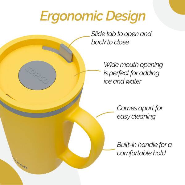 Ergonomic Design  
Slide tab to open and back to close  
COPCO Wide mouth opening is perfect for adding ice and water  
Comes apart for easy cleaning  
Built-in handle for a comfortable hold