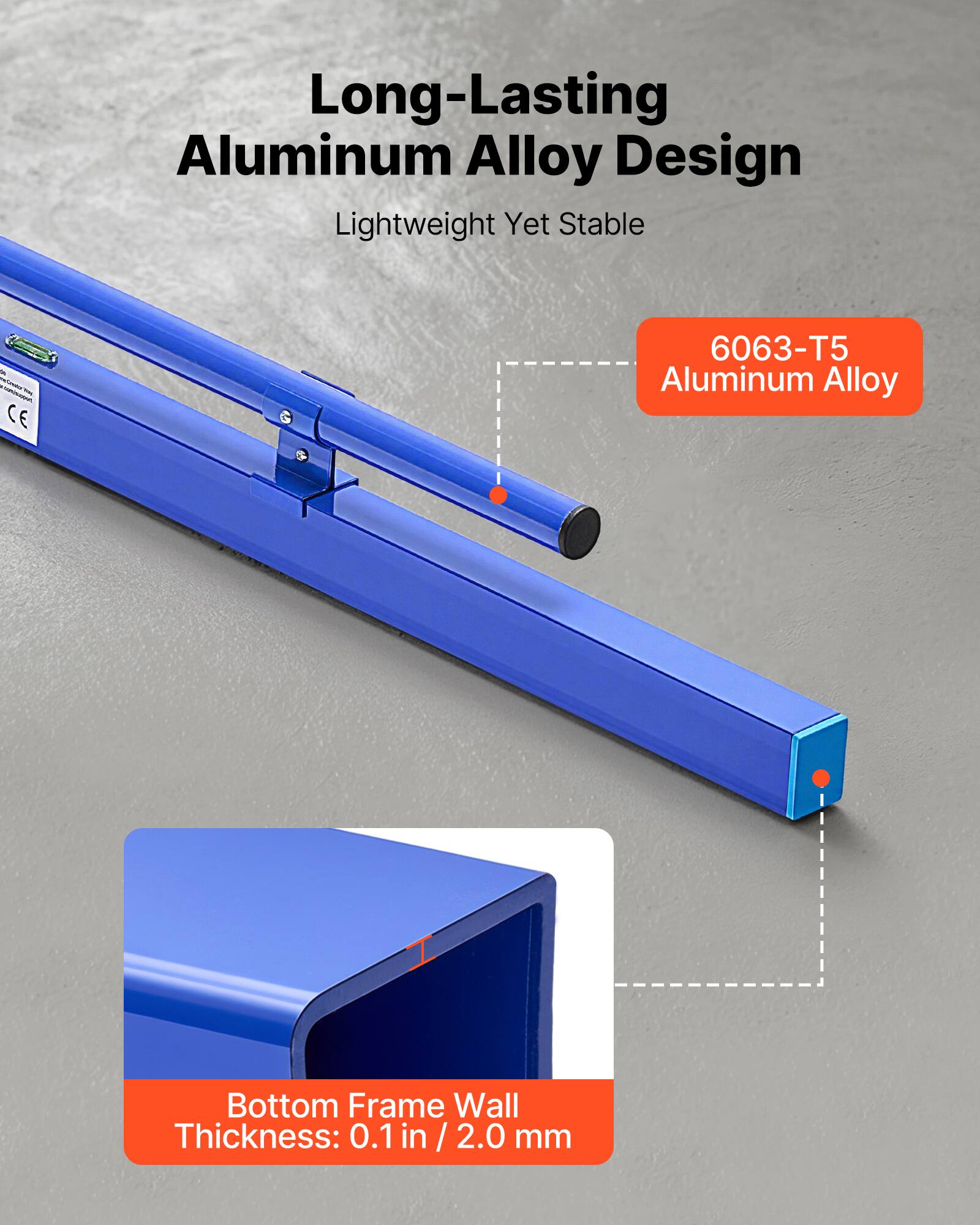 Long-Lasting Aluminum Alloy Design Lightweight Yet Stable

CE 6063-T5 Aluminum Alloy

Bottom Frame Wall Thickness: 0.1 in / 2.0 mm
