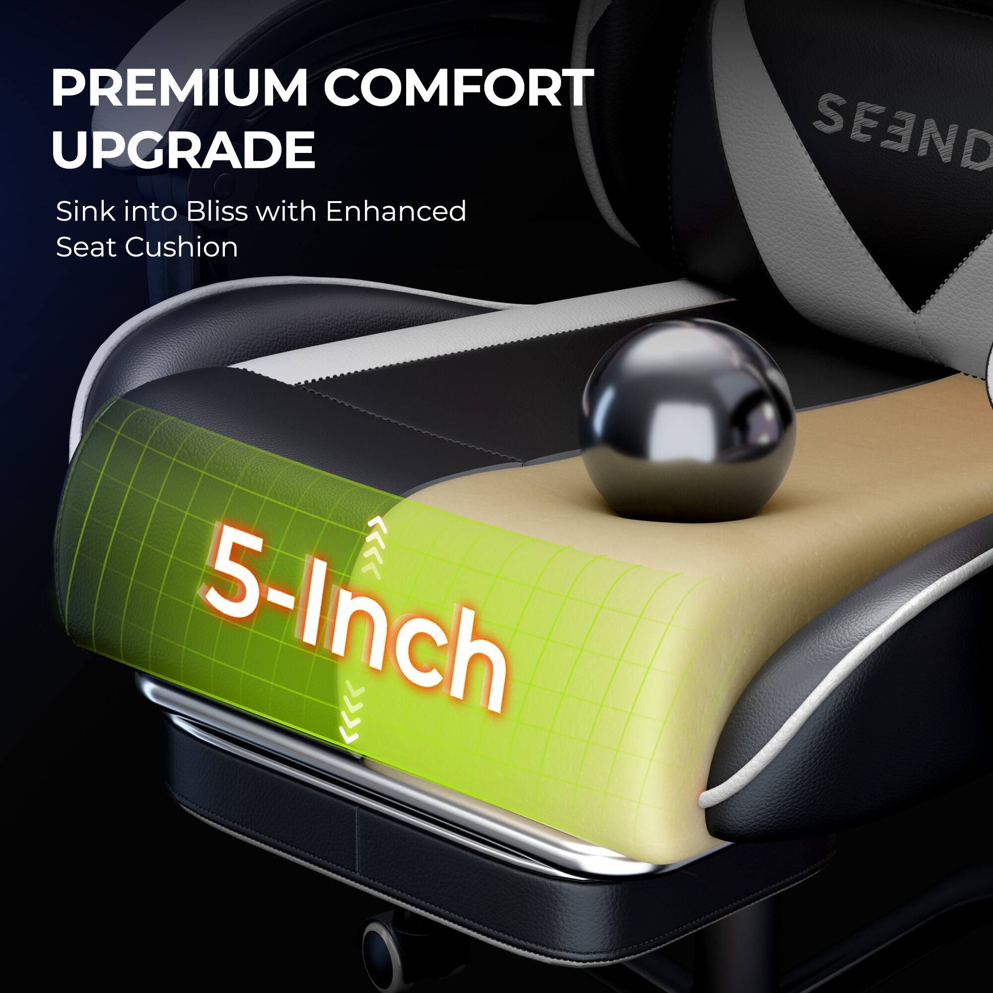 PREMIUM COMFORT UPGRADE  
Sink into Bliss with Enhanced Seat Cushion  
5-Inch