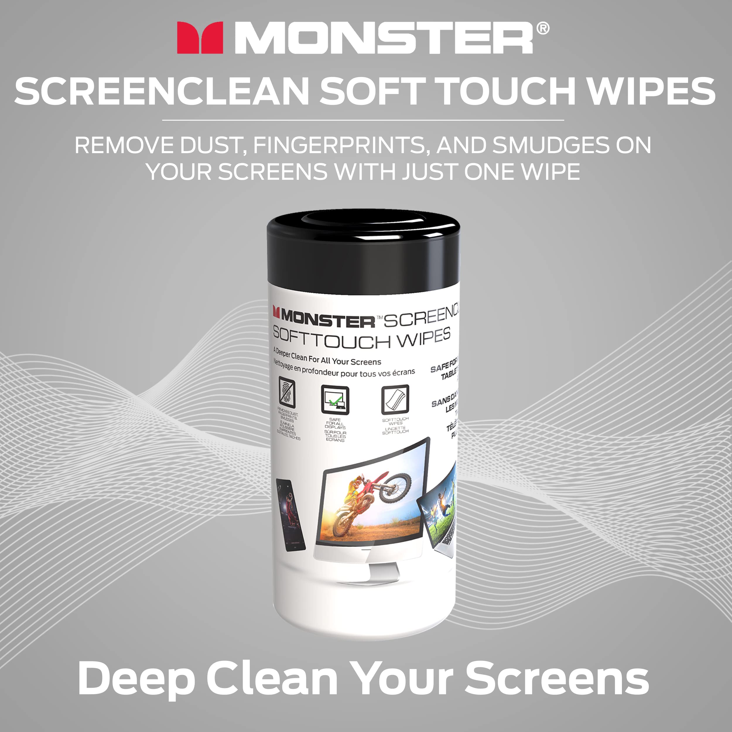 MONSTER® SCREENCLEAN SOFT TOUCH WIPES

REMOVE DUST, FINGERPRINTS, AND SMUDGES ON YOUR SCREENS WITH JUST ONE WIPE

Deep Clean Your Screens

MONSTER® SCREENCLEAN SOFT TOUCH WIPES

Deep Clean For All Your Screens

Deep Clean For All Your Screens

Deep Clean For All Your Screens

Deep Clean For All Your Screens