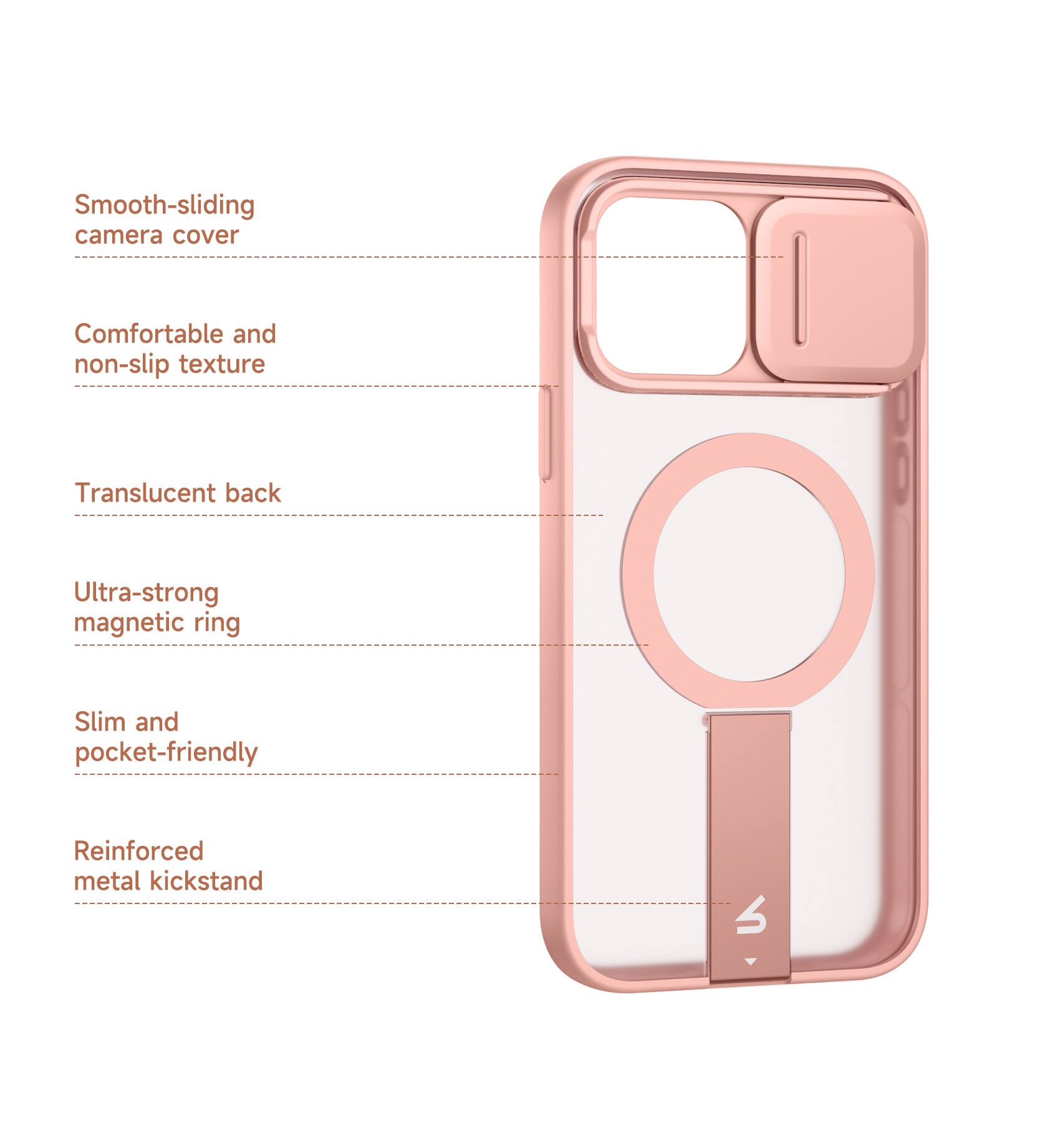 Smooth-sliding camera cover  
Comfortable and non-slip texture  
Translucent back  
Ultra-strong magnetic ring  
Slim and pocket-friendly  
Reinforced metal kickstand