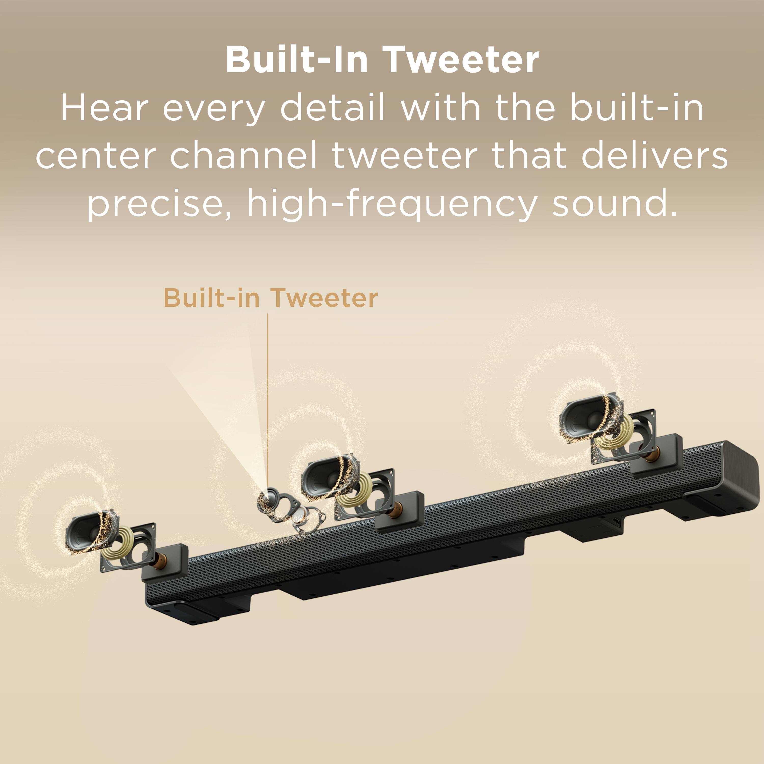 Built-In Tweeter

Hear every detail with the built-in center channel tweeter that delivers precise, high-frequency sound.

Built-in Tweeter