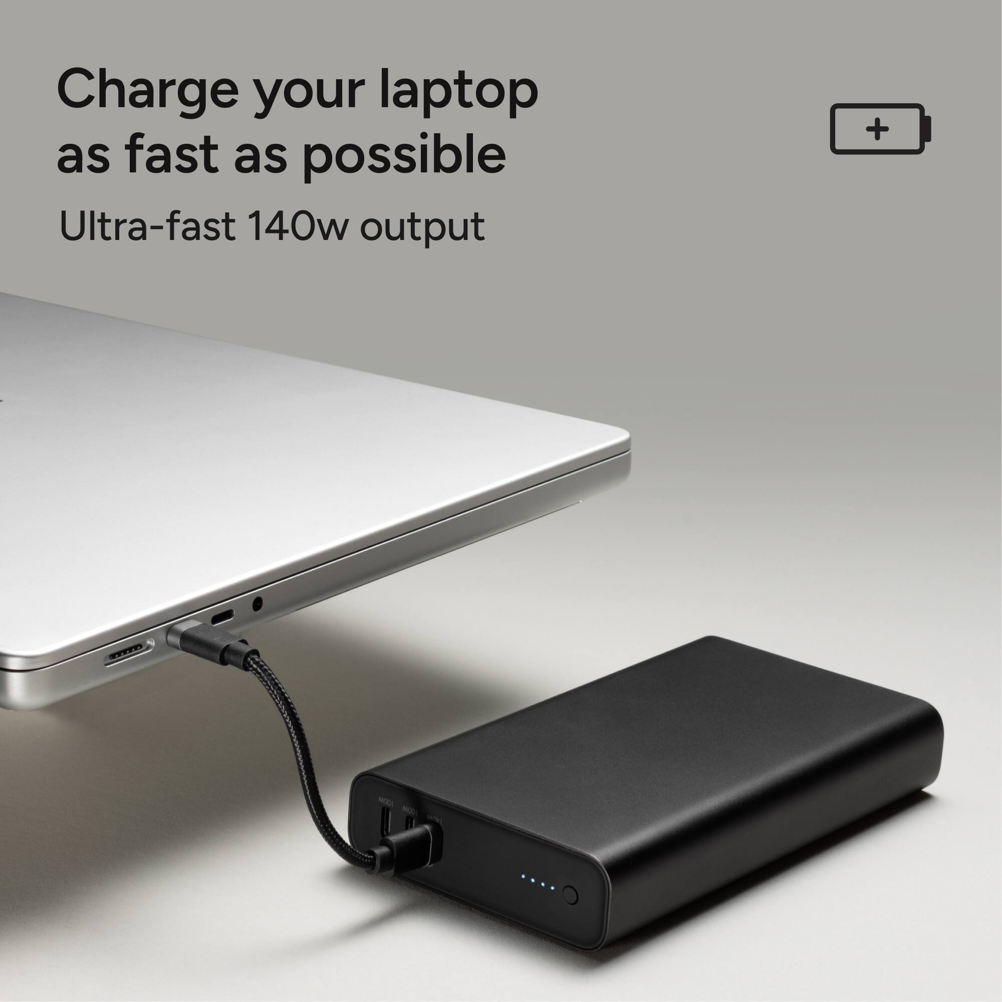 Charge your laptop as fast as possible  
Ultra-fast 140w output