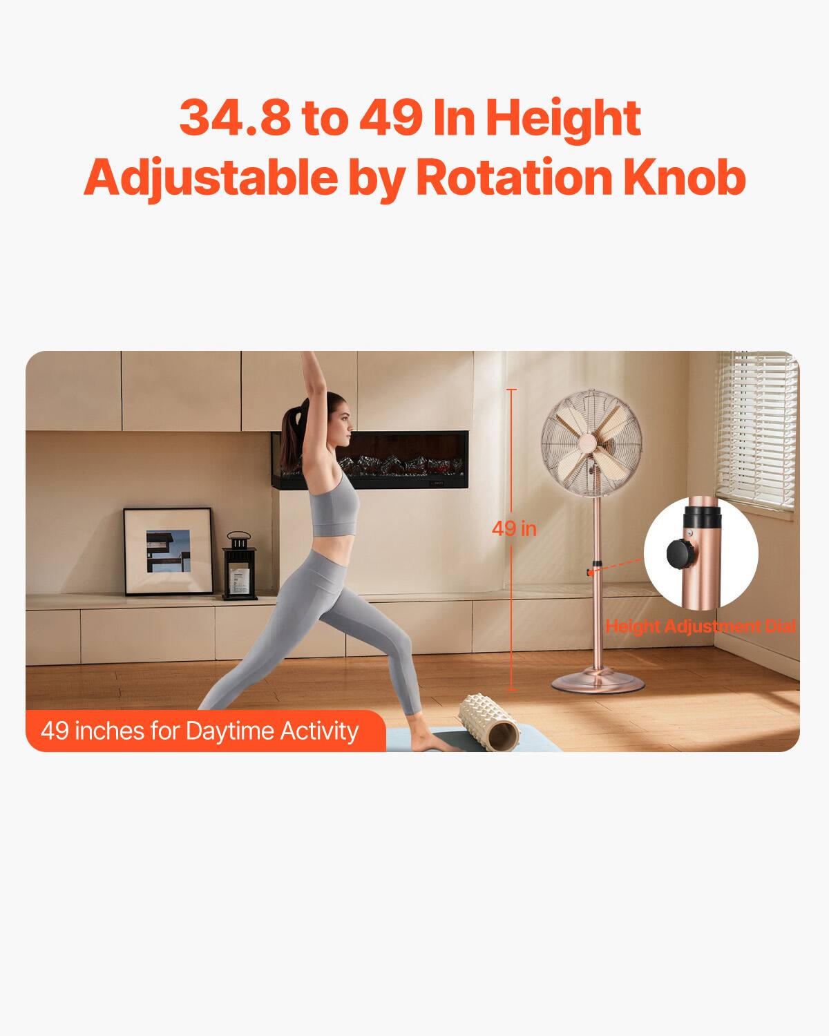 34.8 to 49 In Height Adjustable by Rotation Knob

49 inches for Daytime Activity