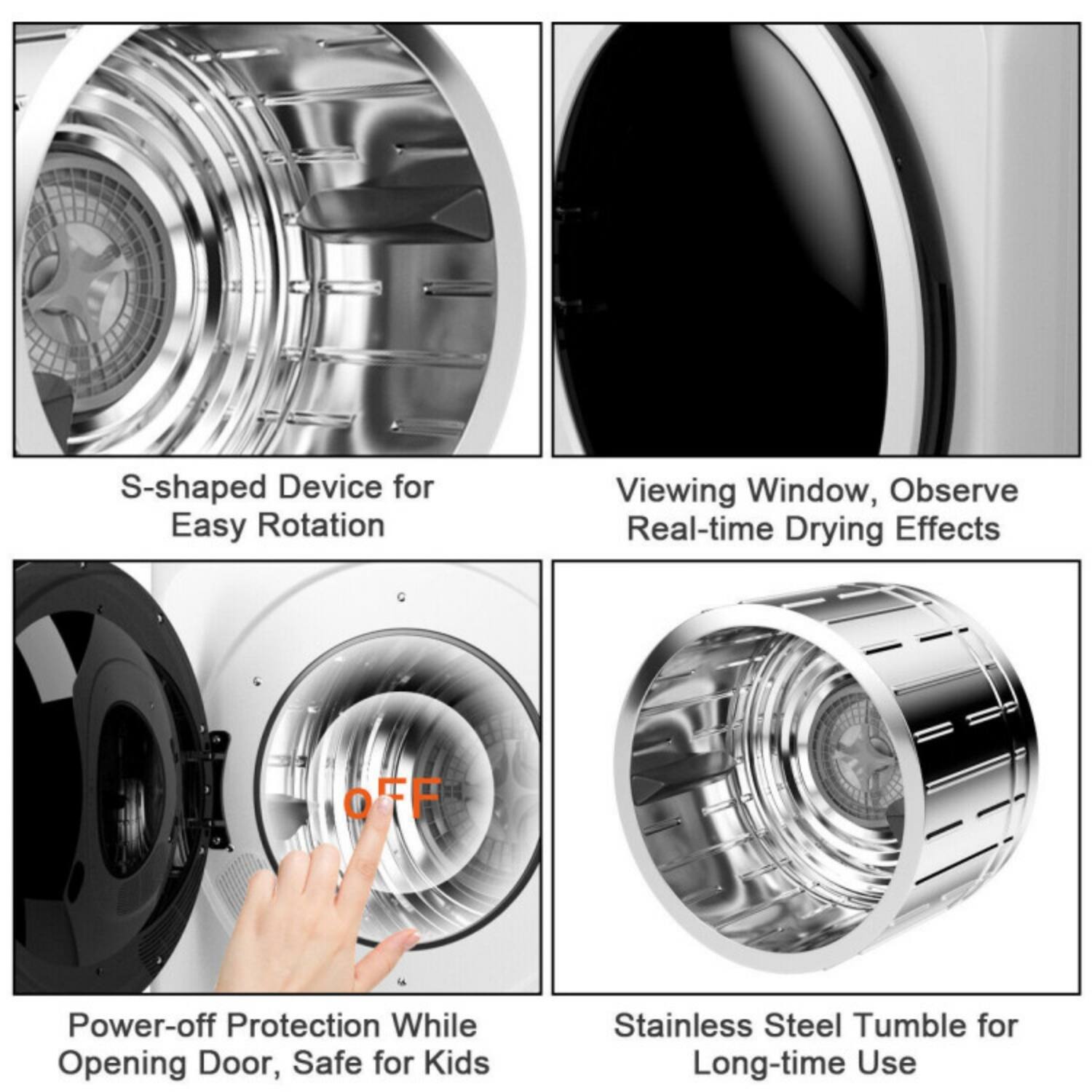 - S-shaped Device for Easy Rotation
- Viewing Window, Observe Real-time Drying Effects
- Power-off Protection While Opening Door, Safe for Kids
- Stainless Steel Tumble for Long-time Use