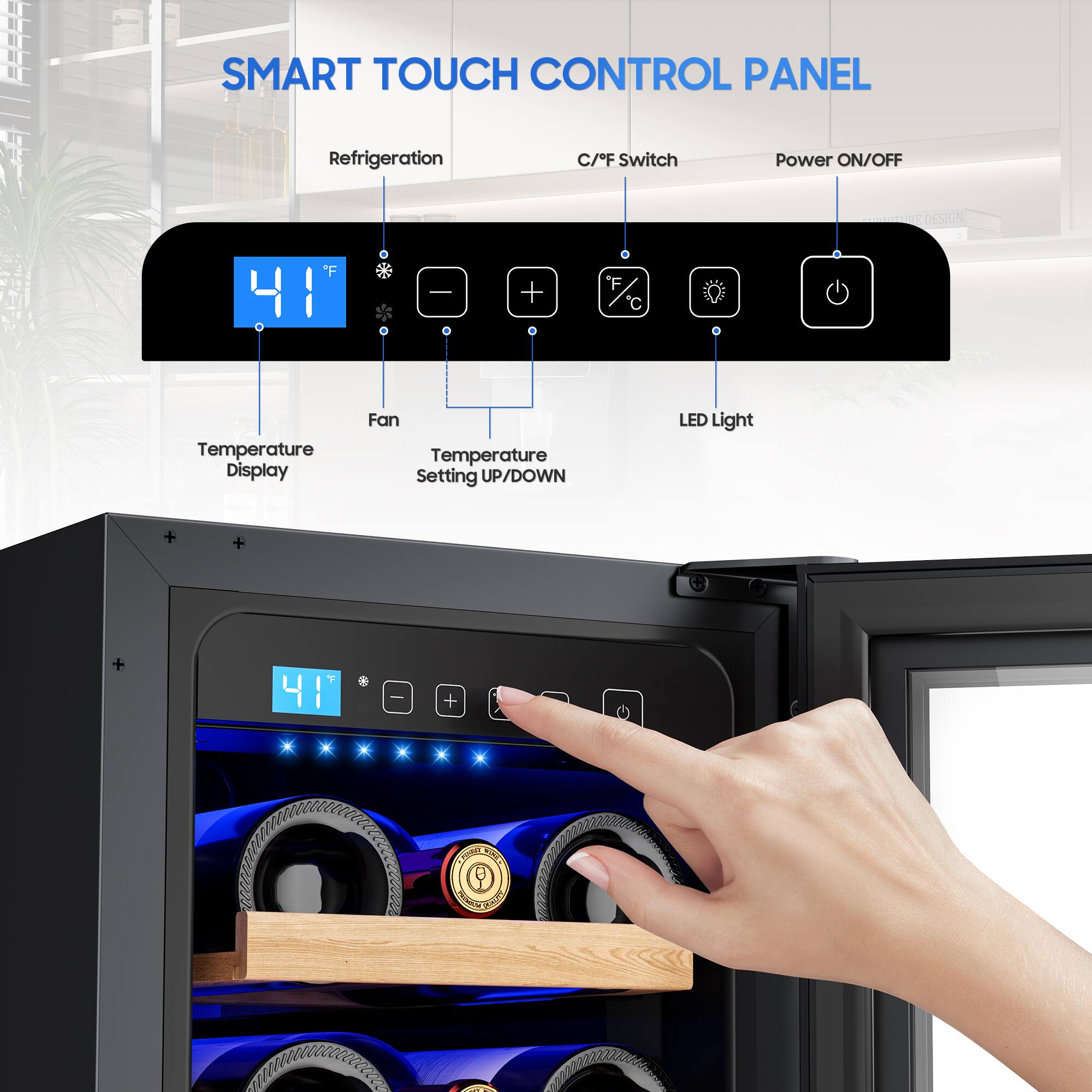SMART TOUCH CONTROL PANEL

Refrigeration C/F Switch Power ON/OFF

Temperature Display Fan Temperature Setting UP/DOWN LED Light