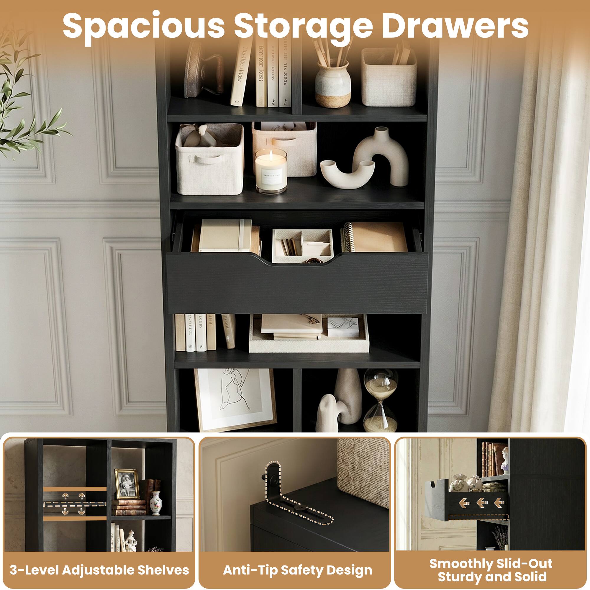 Spacious Storage Drawers

3-Level Adjustable Shelves
Anti-Tip Safety Design
Smoothly Slid-Out Sturdy and Solid