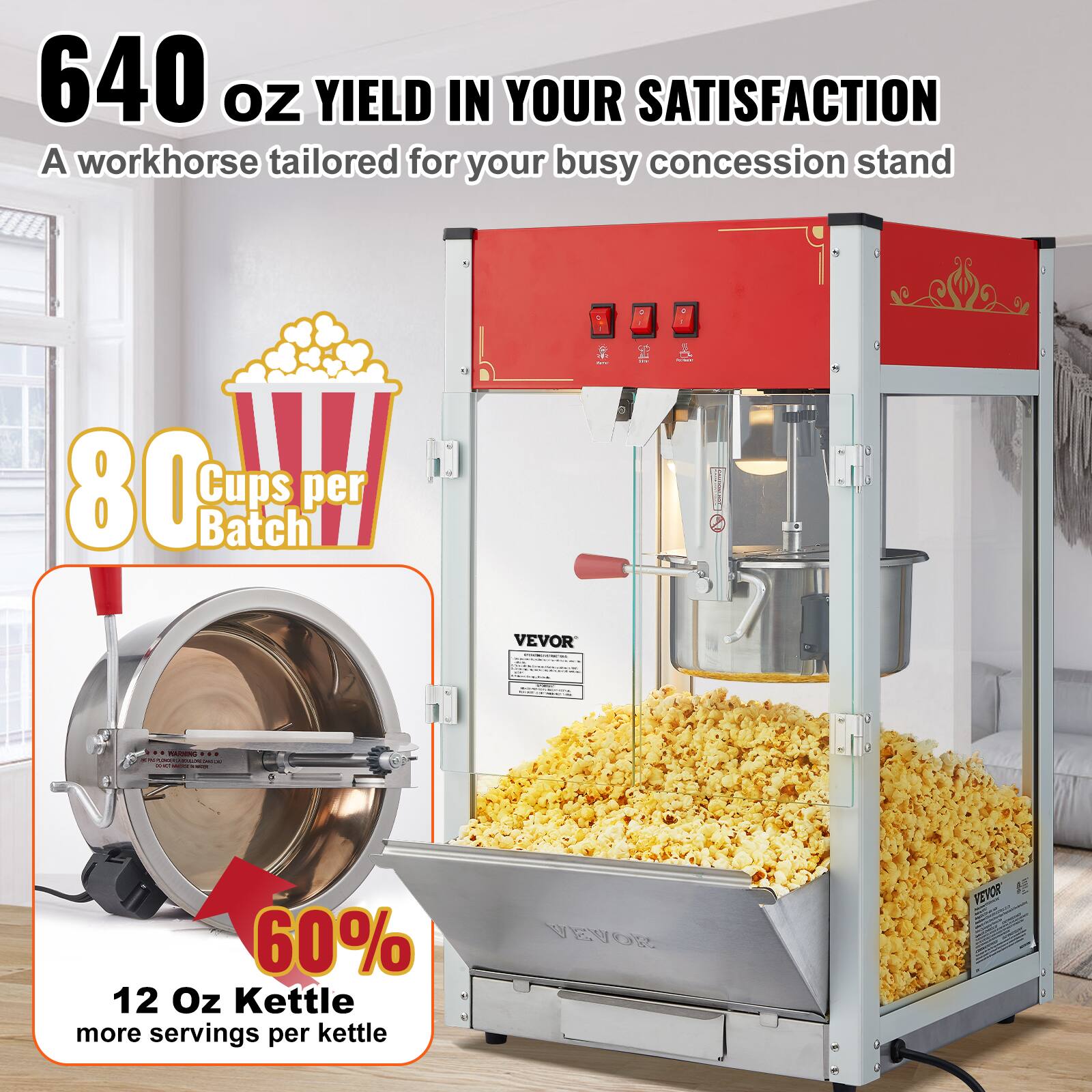 640 oz YIELD IN YOUR SATISFACTION  
A workhorse tailored for your busy concession stand

80 Cups per Batch

60% 12 Oz Kettle more servings per kettle

VEVOR