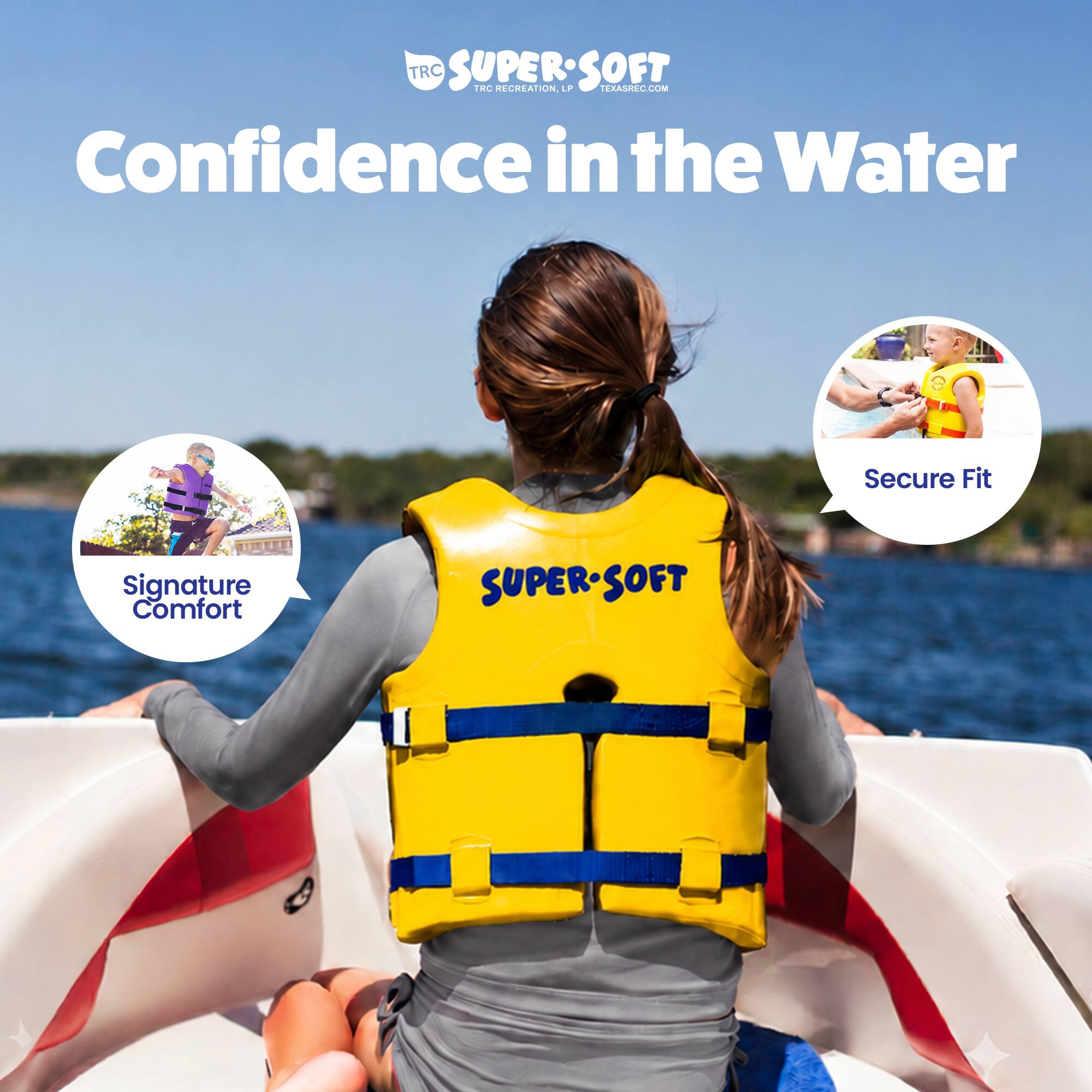 TRC SUPERSOFT  
TRC RECREATION P  
LAMREG.COM  
Confidence in the Water  
Signature Comfort  
SUPER-SOFT  
Secure Fit