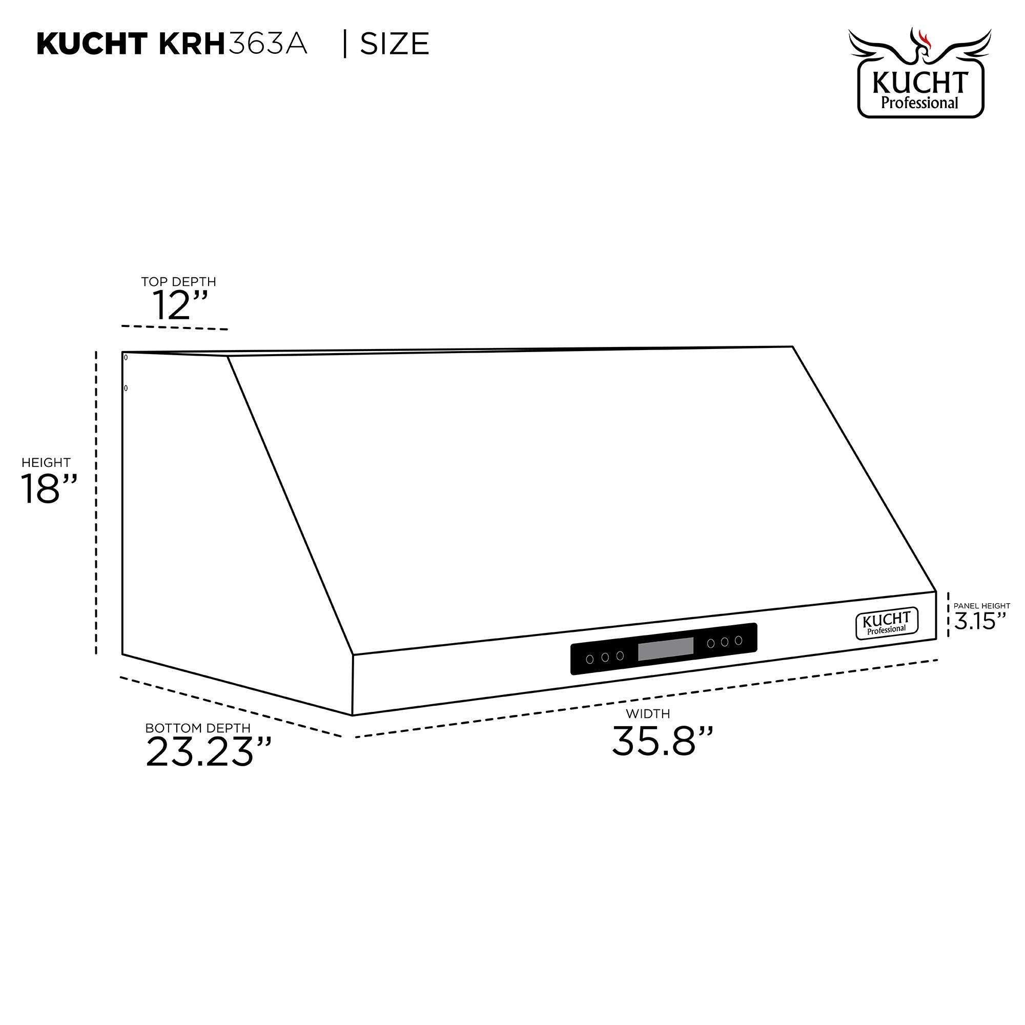KUCHT KRH363A | SIZE

- TOP DEPTH: 12"
- HEIGHT: 18"
- BOTTOM DEPTH: 23.23"
- WIDTH: 35.8"
- PANEL HEIGHT: 3.15"