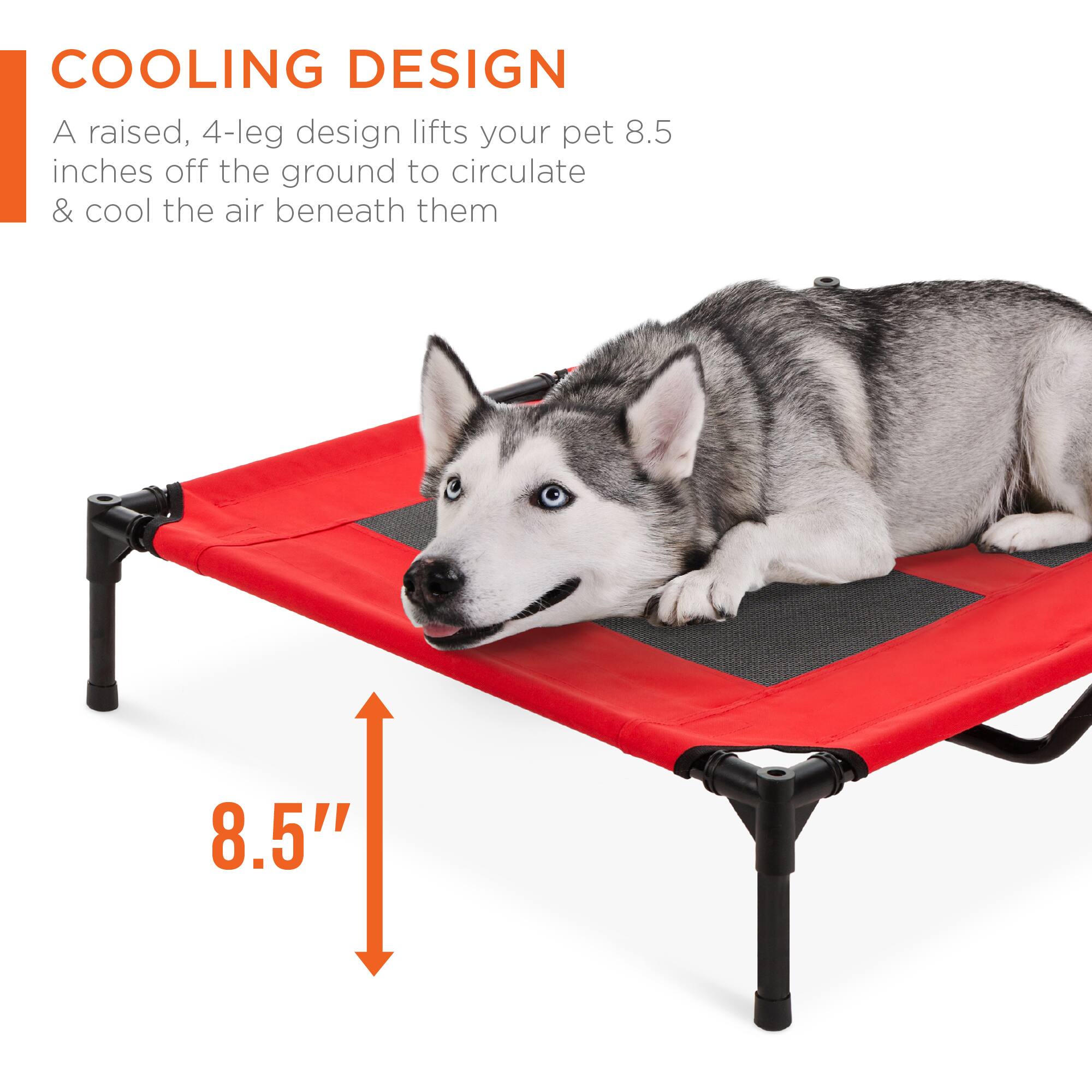 COOLING DESIGN

A raised, 4-leg design lifts your pet 8.5 inches off the ground to circulate & cool the air beneath them

8.5"