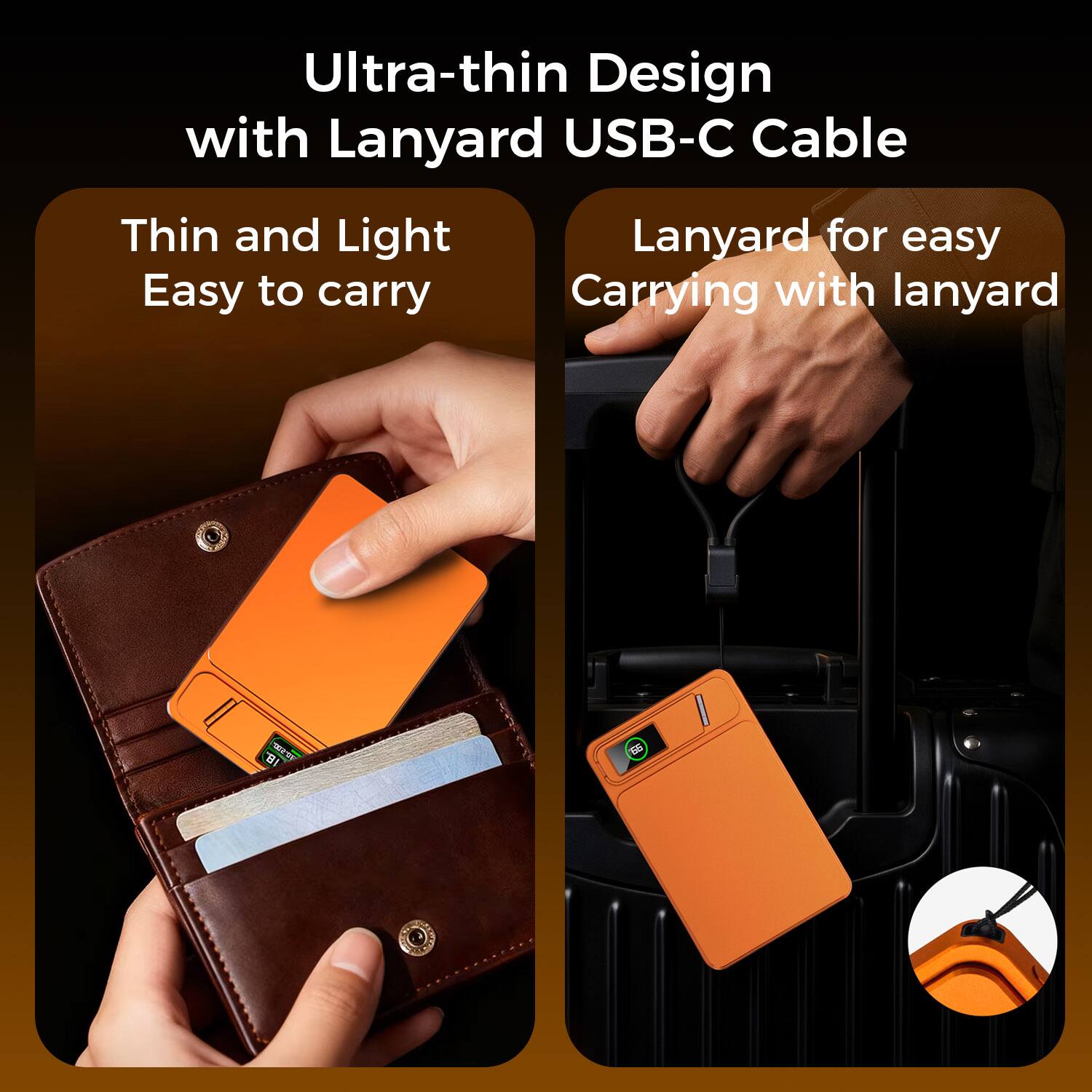 Ultra-thin Design with Lanyard USB-C Cable

Thin and Light
Easy to carry

Lanyard for easy Carrying with lanyard
