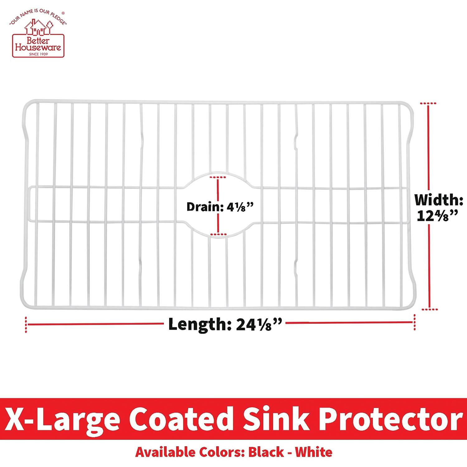 - **Brand:** Better Houseware
- **Since:** 1999
- **Product:** X-Large Coated Sink Protector
- **Dimensions:**
  - Drain: 4 1/8"
  - Width: 12 3/8"
  - Length: 24 1/8"
- **Available Colors:** Black - White
