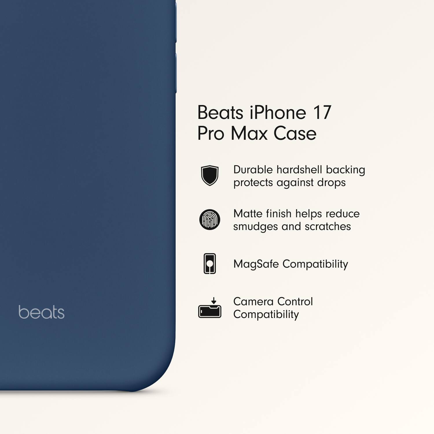 Beats iPhone 17 Pro Max Case

- Durable hardshell backing protects against drops
- Matte finish helps reduce smudges and scratches
- MagSafe Compatibility
- Camera Control Compatibility