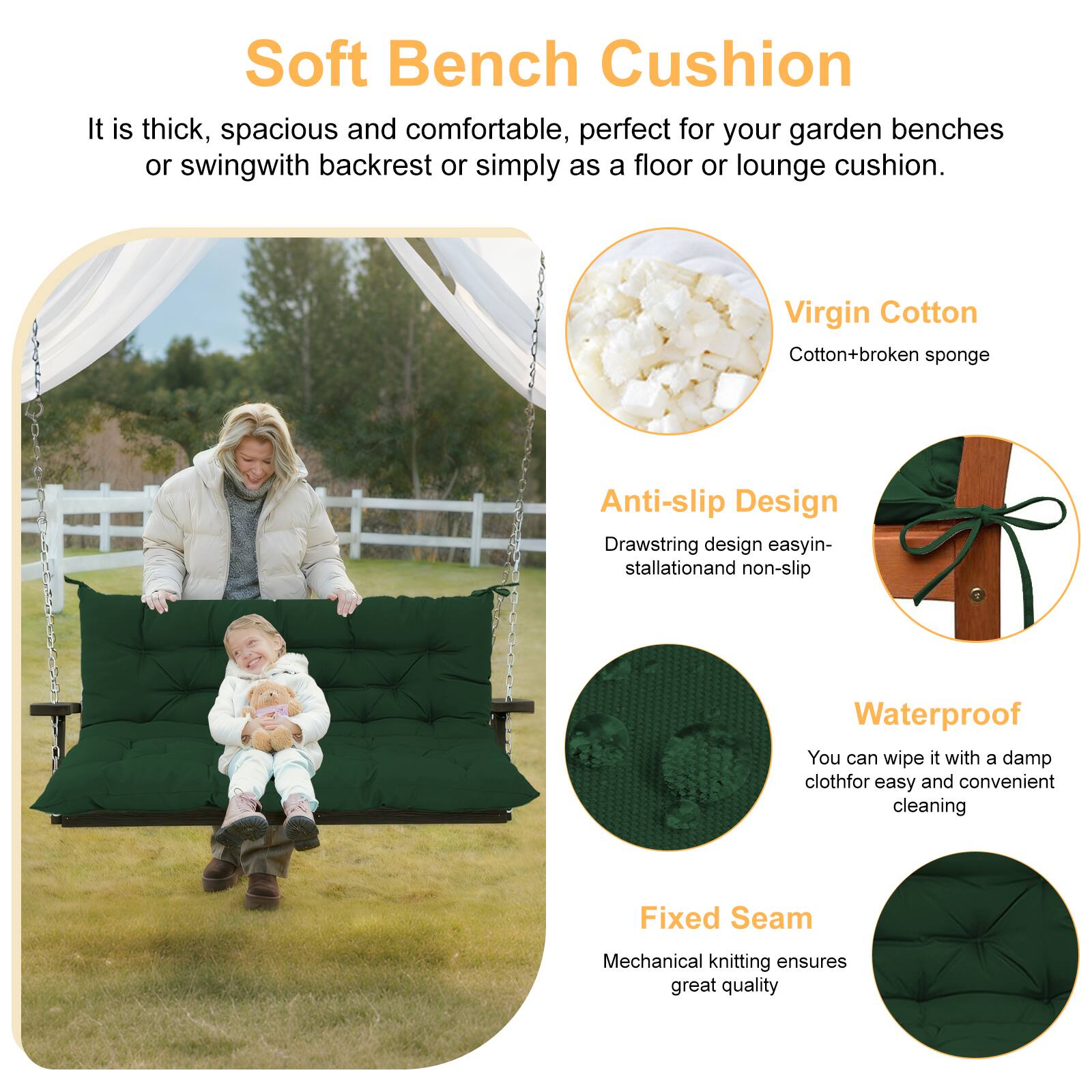 Soft Bench Cushion

It is thick, spacious and comfortable, perfect for your garden benches or swing with backrest or simply as a floor or lounge cushion.

Virgin Cotton
Cotton + broken sponge

Anti-slip Design
Drawstring design easy installation and non-slip

Waterproof
You can wipe it with a damp cloth for easy and convenient cleaning

Fixed Seam
Mechanical knitting ensures great quality