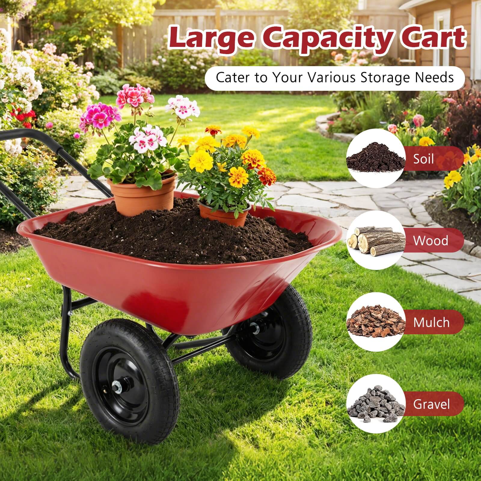 Large Capacity Cart  
Cater to Your Various Storage Needs  
Soil  
Wood  
Mulch  
Gravel