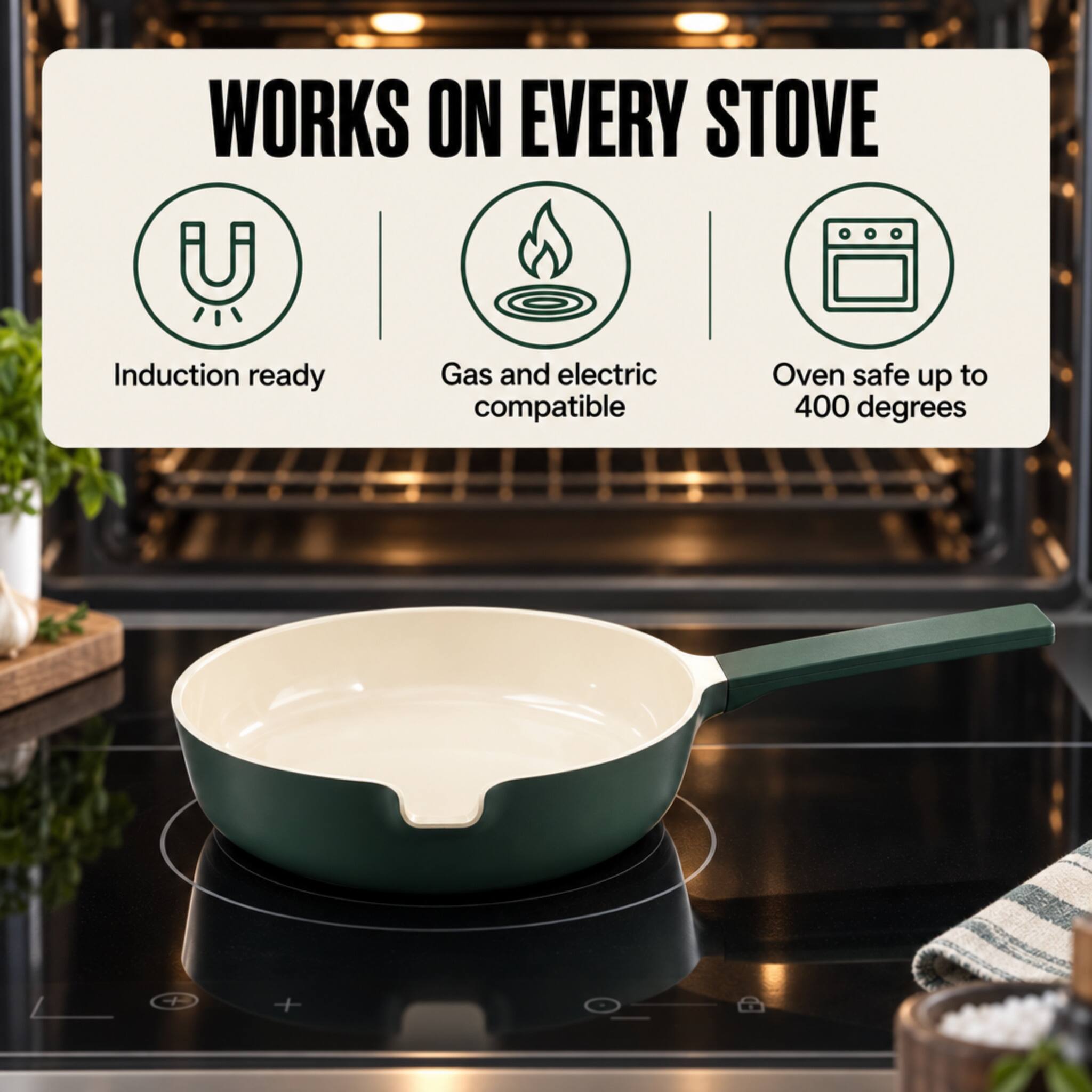 WORKS ON EVERY STOVE

- Induction ready
- Gas and electric compatible
- Oven safe up to 400 degrees