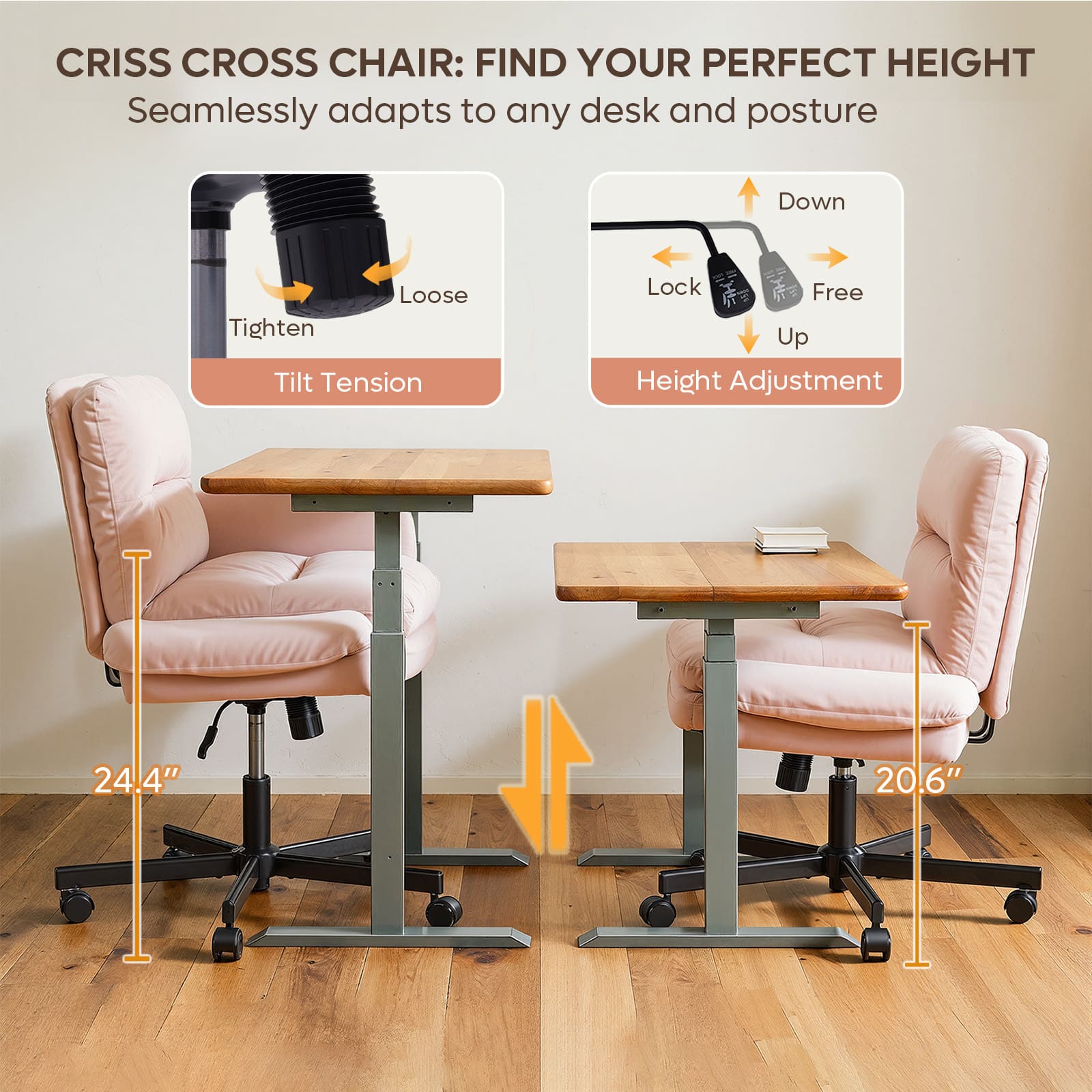 CRISS CROSS CHAIR: FIND YOUR PERFECT HEIGHT
Seamlessly adapts to any desk and posture
- Tilt Tension: Tighten, Loose
- Height Adjustment: Down, Lock, Free, Up
24.4"
20.6"